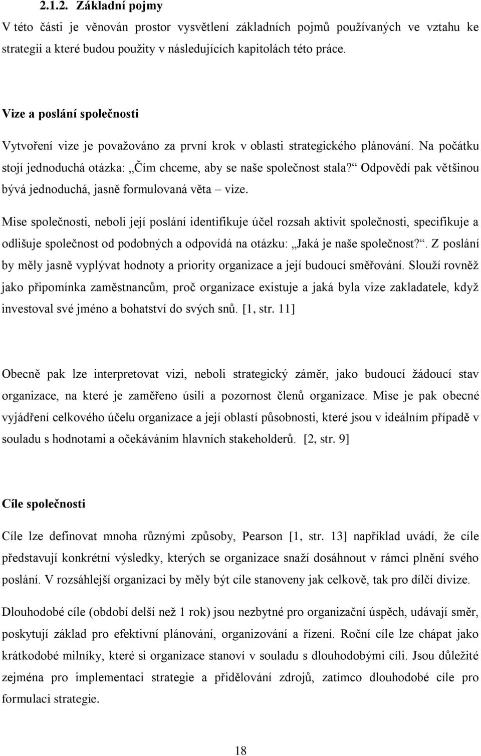 Odpovědí pak většinou bývá jednoduchá, jasně formulovaná věta vize.