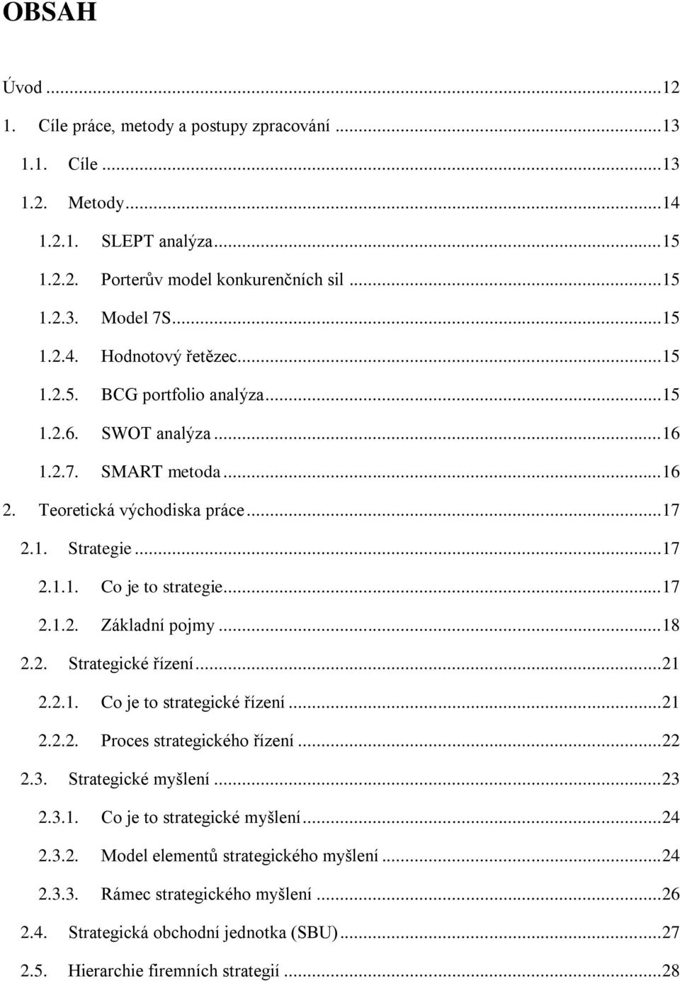 .. 18 2.2. Strategické řízení... 21 2.2.1. Co je to strategické řízení... 21 2.2.2. Proces strategického řízení... 22 2.3. Strategické myšlení... 23 2.3.1. Co je to strategické myšlení... 24 2.3.2. Model elementů strategického myšlení.
