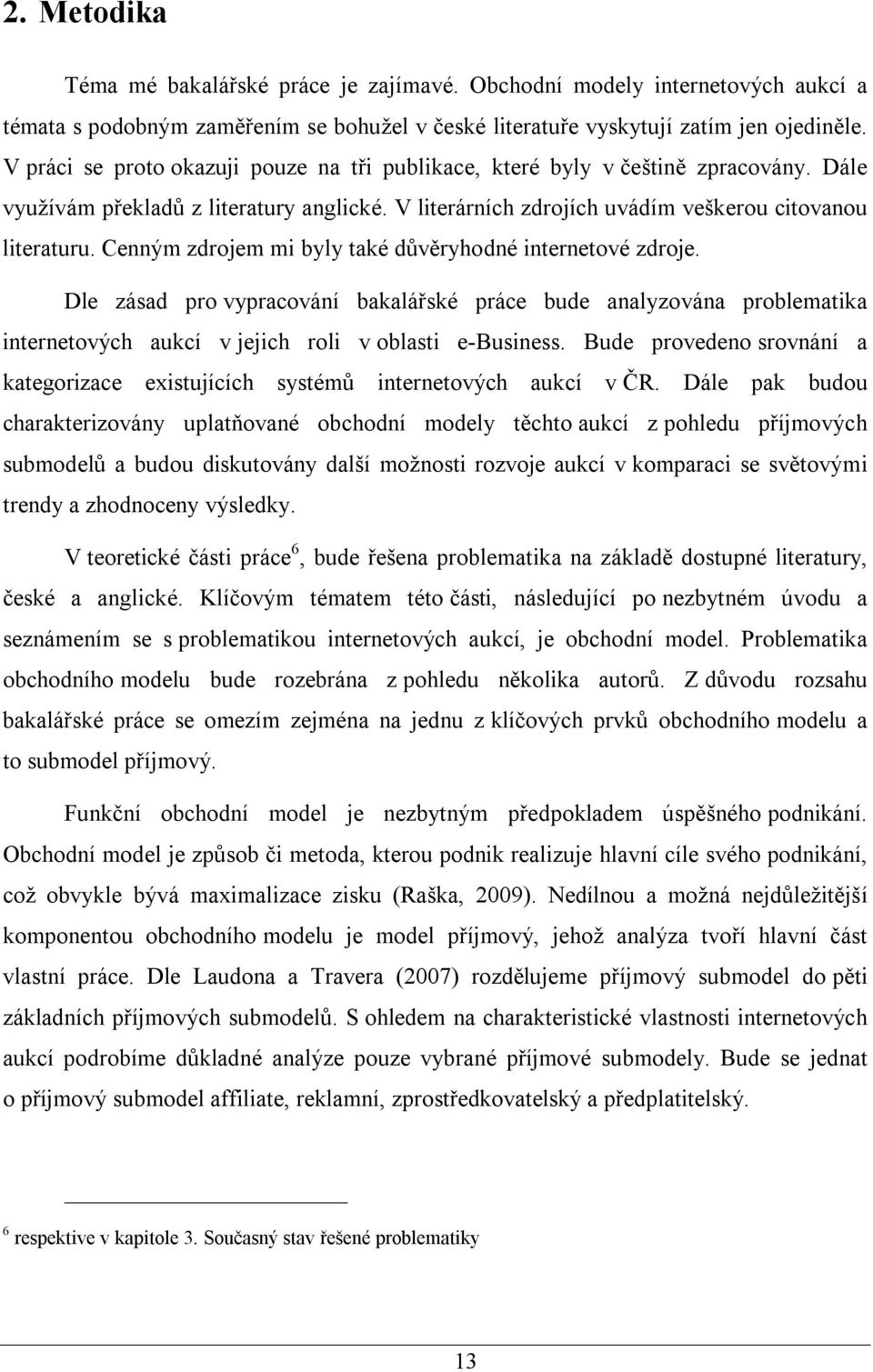 Cenným zdrojem mi byly také důvěryhodné internetové zdroje. Dle zásad pro vypracování bakalářské práce bude analyzována problematika internetových aukcí v jejich roli v oblasti e-business.