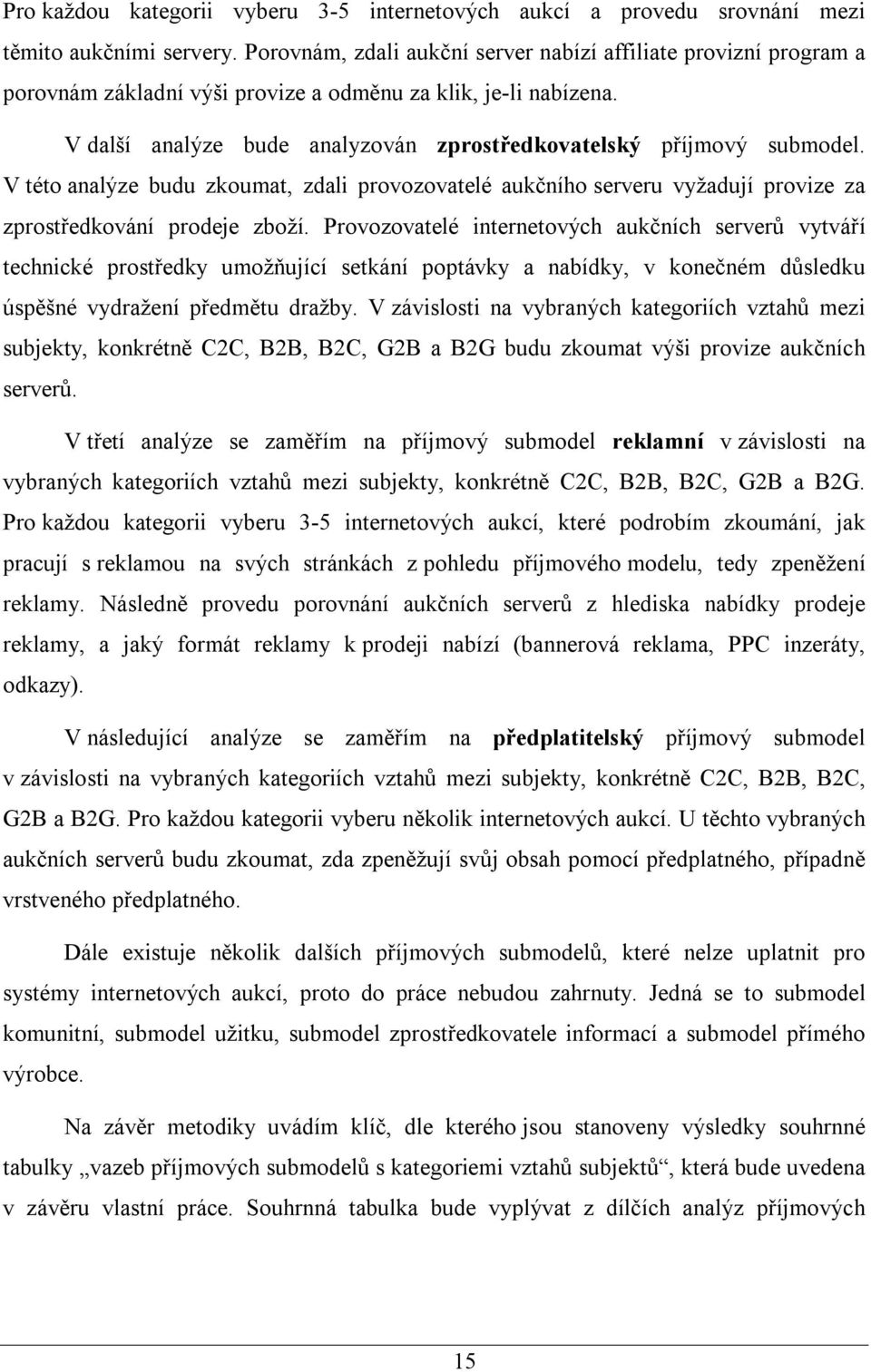 V další analýze bude analyzován zprostředkovatelský příjmový submodel. V této analýze budu zkoumat, zdali provozovatelé aukčního serveru vyžadují provize za zprostředkování prodeje zboží.