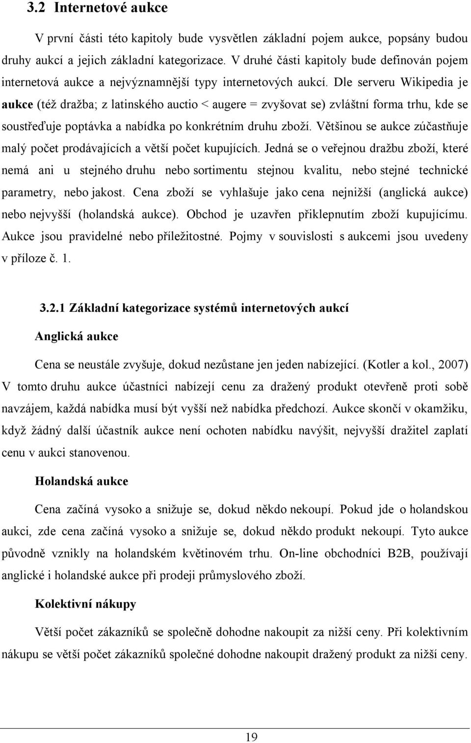 Dle serveru Wikipedia je aukce (též dražba; z latinského auctio < augere = zvyšovat se) zvláštní forma trhu, kde se soustřeďuje poptávka a nabídka po konkrétním druhu zboží.