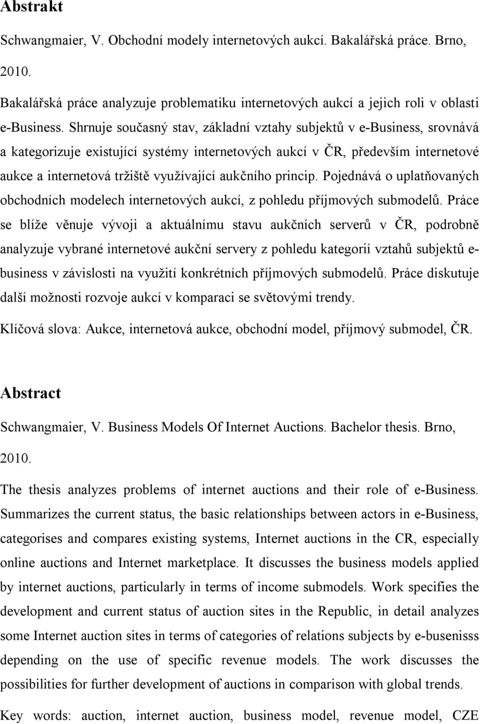 aukčního princip. Pojednává o uplatňovaných obchodních modelech internetových aukcí, z pohledu příjmových submodelů.