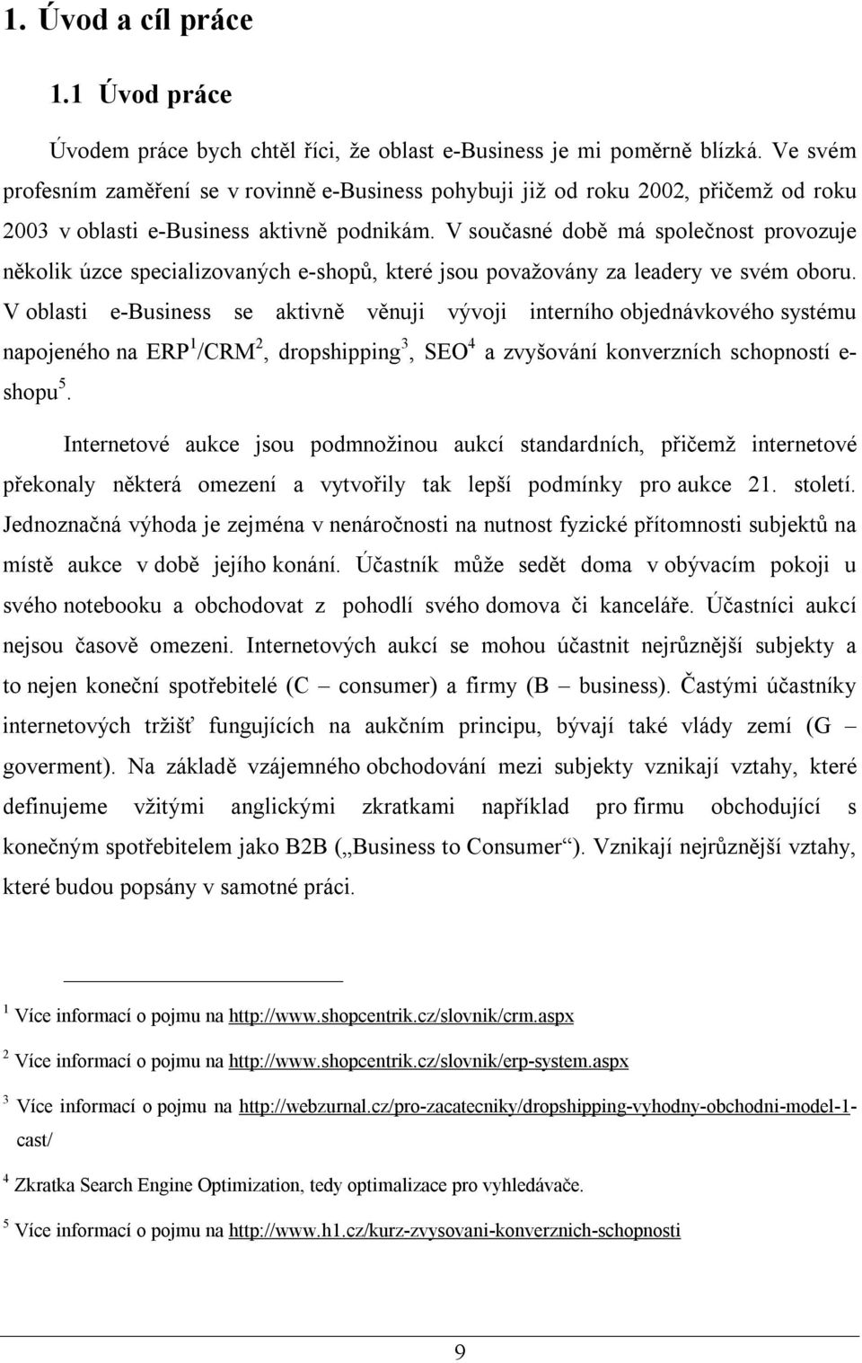 V současné době má společnost provozuje několik úzce specializovaných e-shopů, které jsou považovány za leadery ve svém oboru.