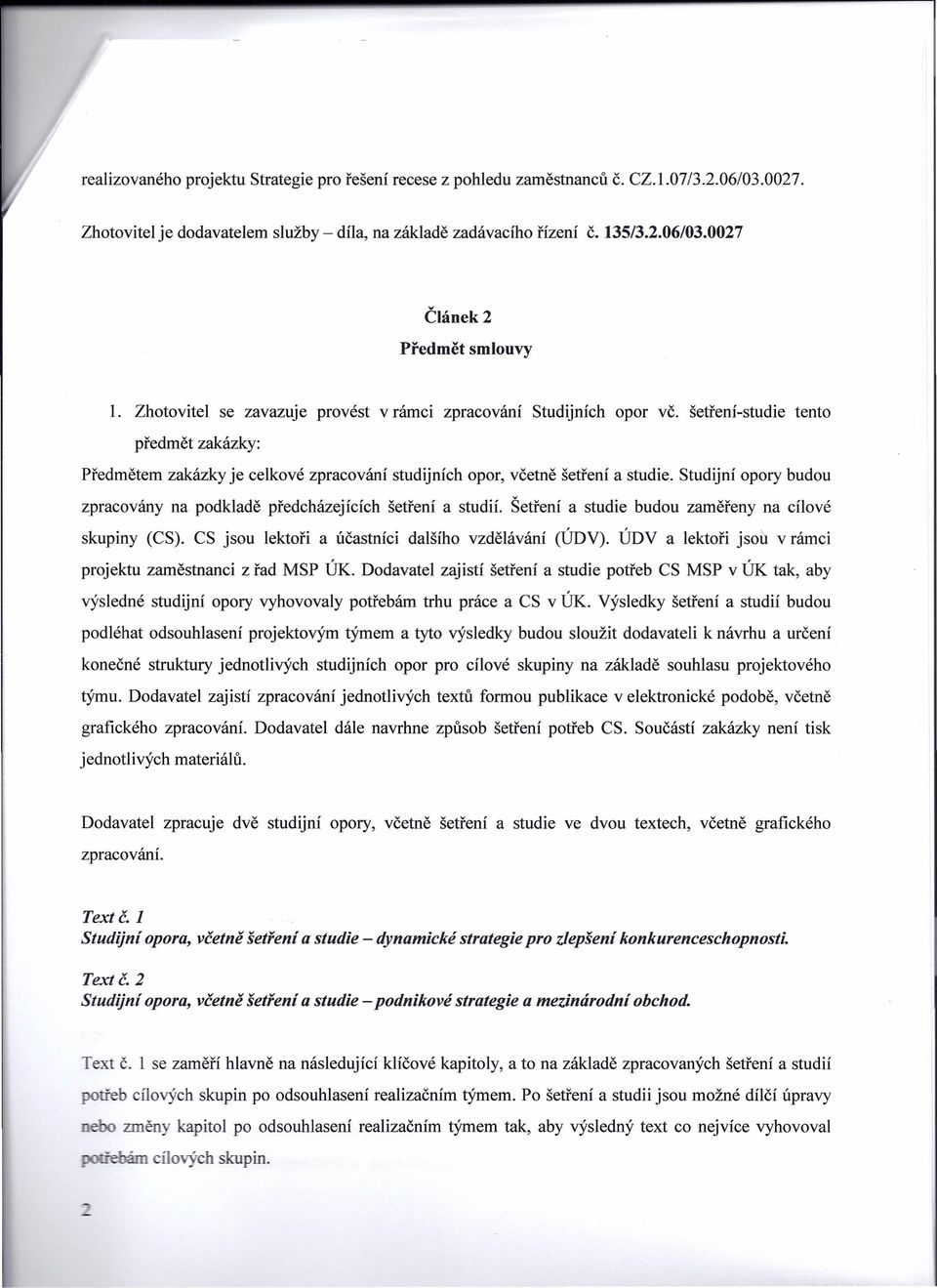 Studijní opory budou zpracovány na podkladě předcházejících šetření a studií. Šetření a studie budou zaměřeny na cílové skupiny (Cx). es jsou lektoři a účastníci dalšího vzdělávání (ÚDV).