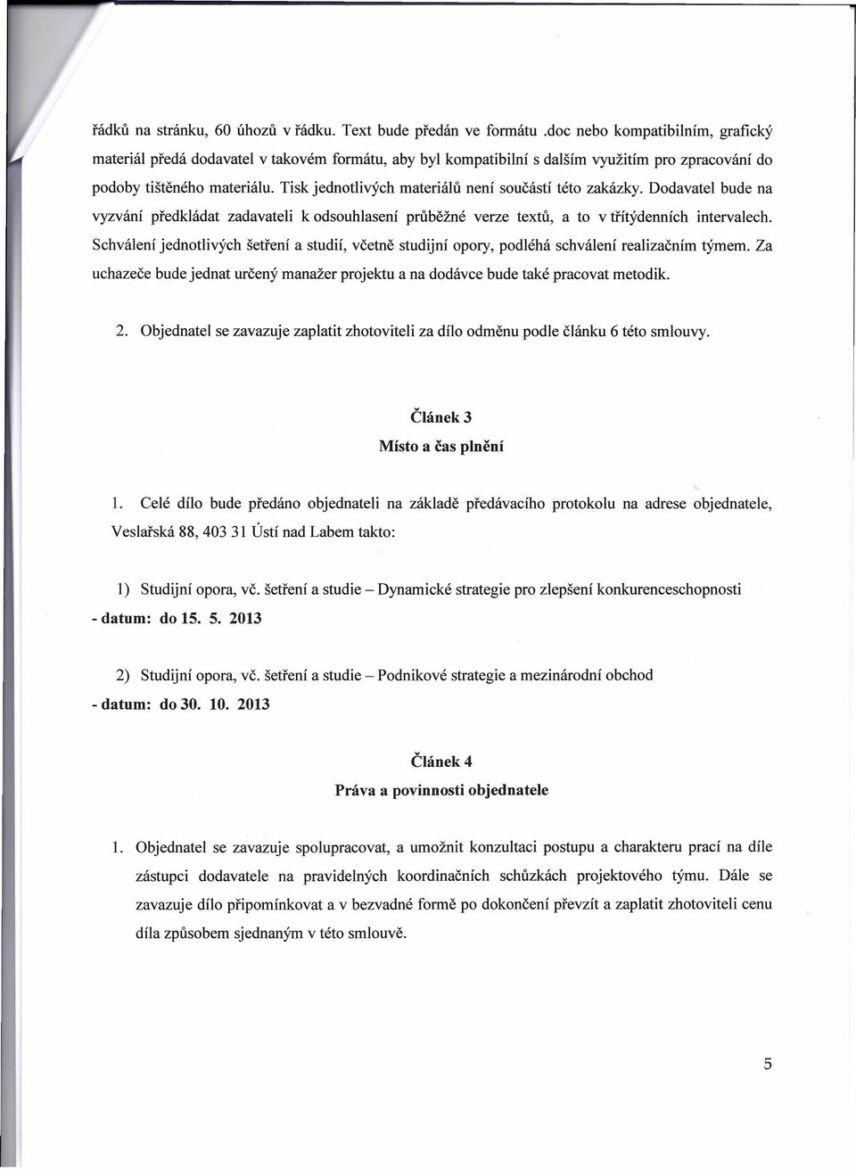 Tisk jednotlivých materiálů není součástí této zakázky. Dodavatel bude na vyzvání předkládat zadavateli k odsouhlasení průběžné verze textů, a to v třítýdenních intervalech.