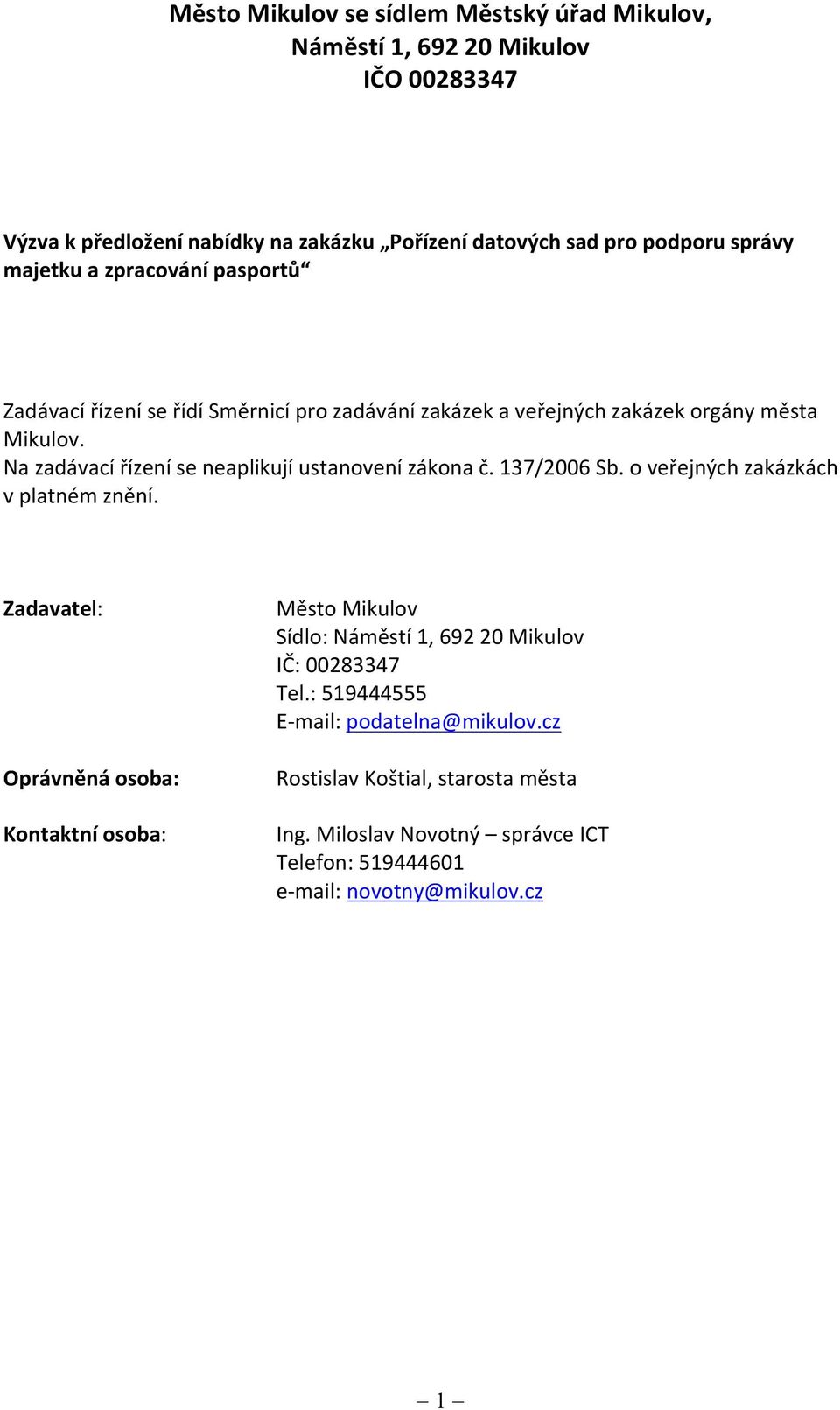 Na zadávací řízení se neaplikují ustanovení zákona č. 137/2006 Sb. o veřejných zakázkách v platném znění.