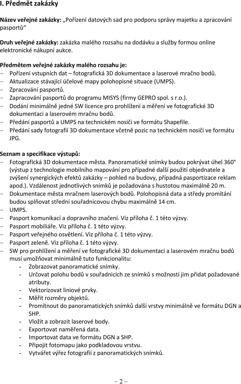 Aktualizace stávající účelové mapy polohopisné situace (UMPS). Zpracování pasportů. Zapracování pasportů do programu MISYS (firmy GEPRO spol. s r.o.). Dodání minimálně jedné SW licence pro prohlížení a měření ve fotografické 3D dokumentaci a laserovém mračnu bodů.