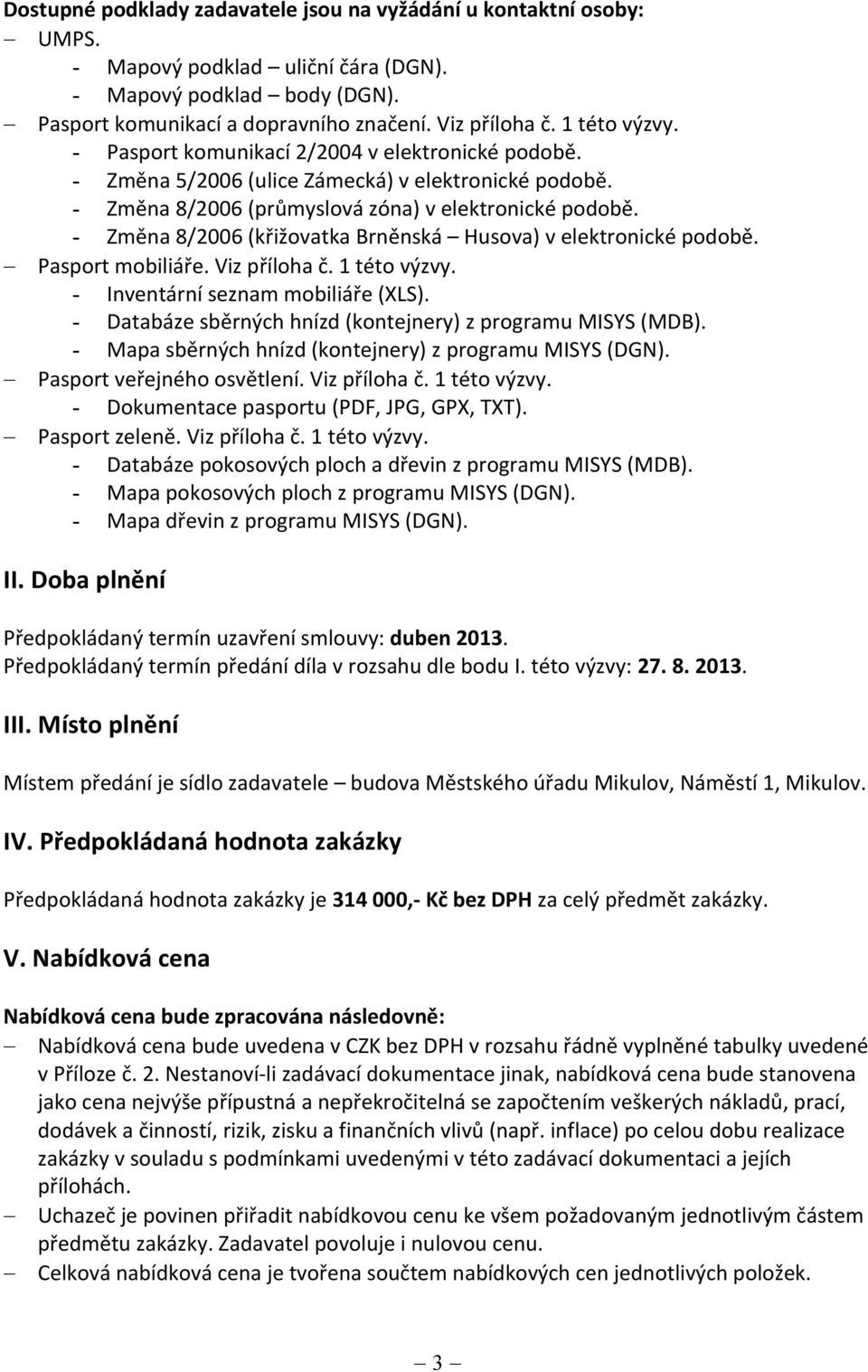 - Změna 8/2006 (křižovatka Brněnská Husova) v elektronické podobě. Pasport mobiliáře. Viz příloha č. 1 této výzvy. - Inventární seznam mobiliáře (XLS).