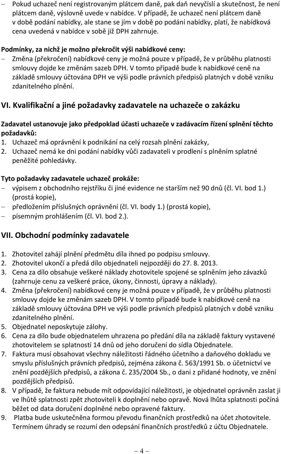 Podmínky, za nichž je možno překročit výši nabídkové ceny: Změna (překročení) nabídkové ceny je možná pouze v případě, že v průběhu platnosti smlouvy dojde ke změnám sazeb DPH.