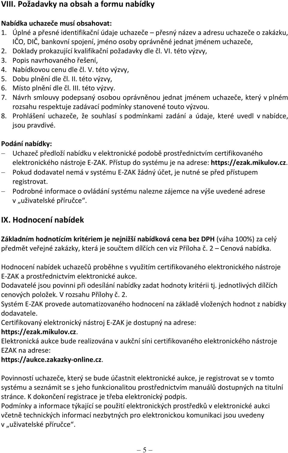 Doklady prokazující kvalifikační požadavky dle čl. VI. této výzvy, 3. Popis navrhovaného řešení, 4. Nabídkovou cenu dle čl. V. této výzvy, 5. Dobu plnění dle čl. II. této výzvy, 6.