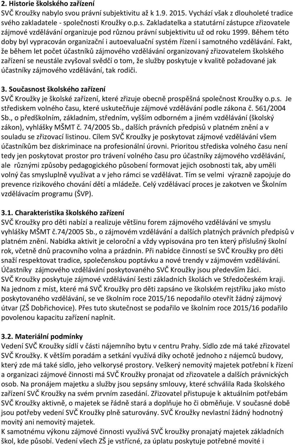 Fakt, že během let počet účastníků zájmového vzdělávání organizovaný zřizovatelem školského zařízení se neustále zvyšoval svědčí o tom, že služby poskytuje v kvalitě požadované jak účastníky