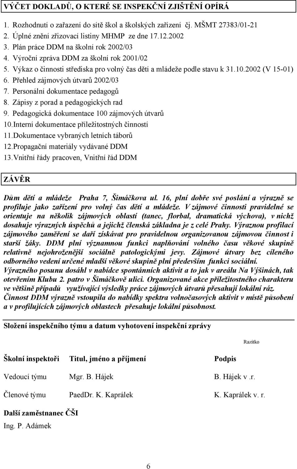 Přehled zájmových útvarů 2002/03 7. Personální dokumentace pedagogů 8. Zápisy z porad a pedagogických rad 9. Pedagogická dokumentace 100 zájmových útvarů 10.