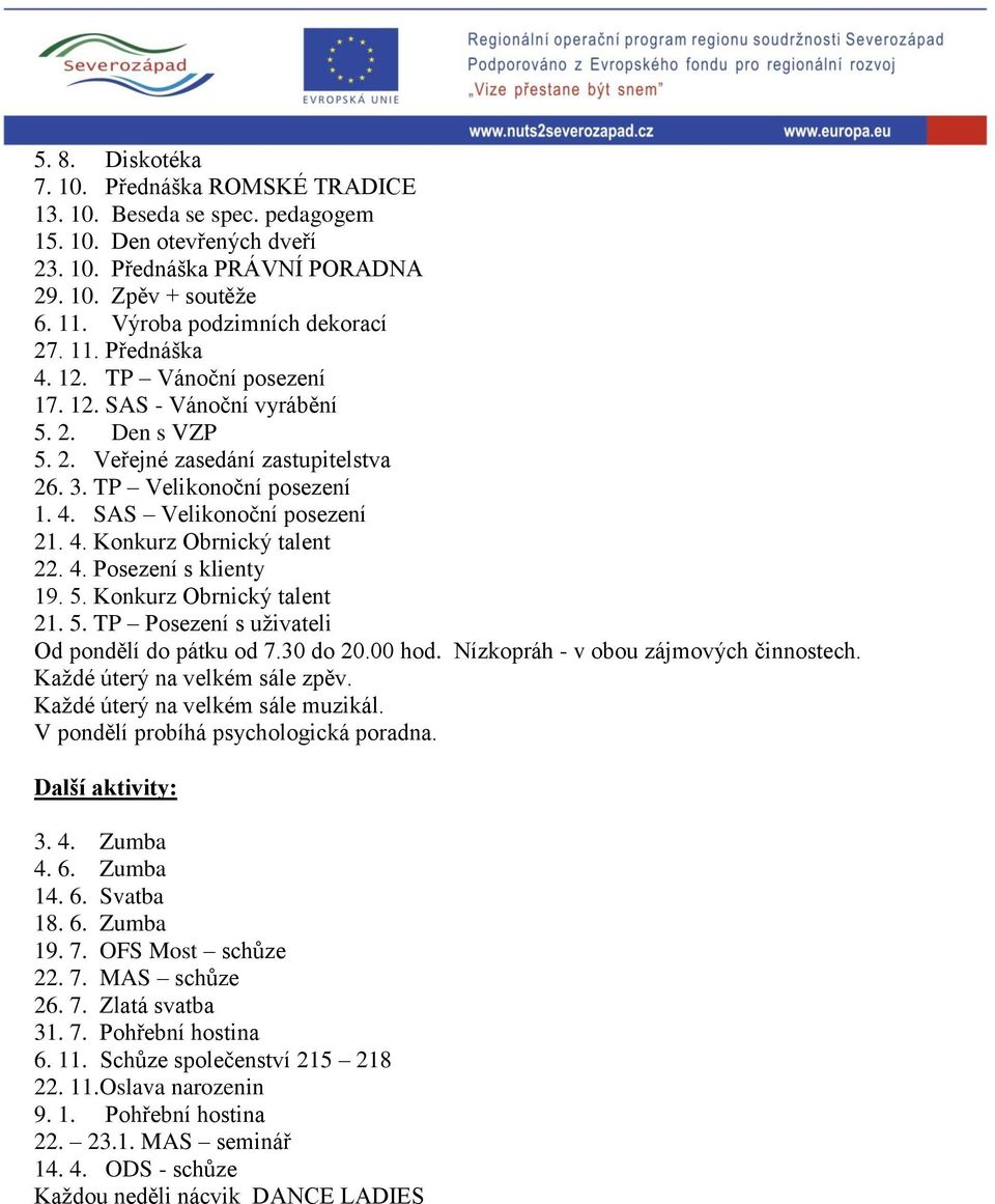 4. Konkurz Obrnický talent 22. 4. Posezení s klienty 19. 5. Konkurz Obrnický talent 21. 5. TP Posezení s uživateli Od pondělí do pátku od 7.30 do 20.00 hod. Nízkopráh - v obou zájmových činnostech.