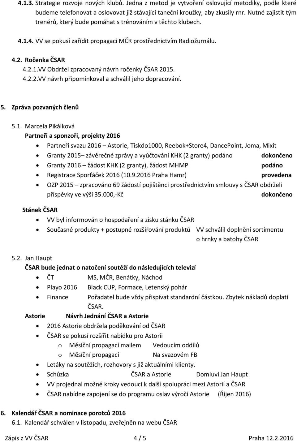 4.2.2. VV návrh připomínkoval a schválil jeho dopracování. 5. Zpráva pozvaných členů 5.1.