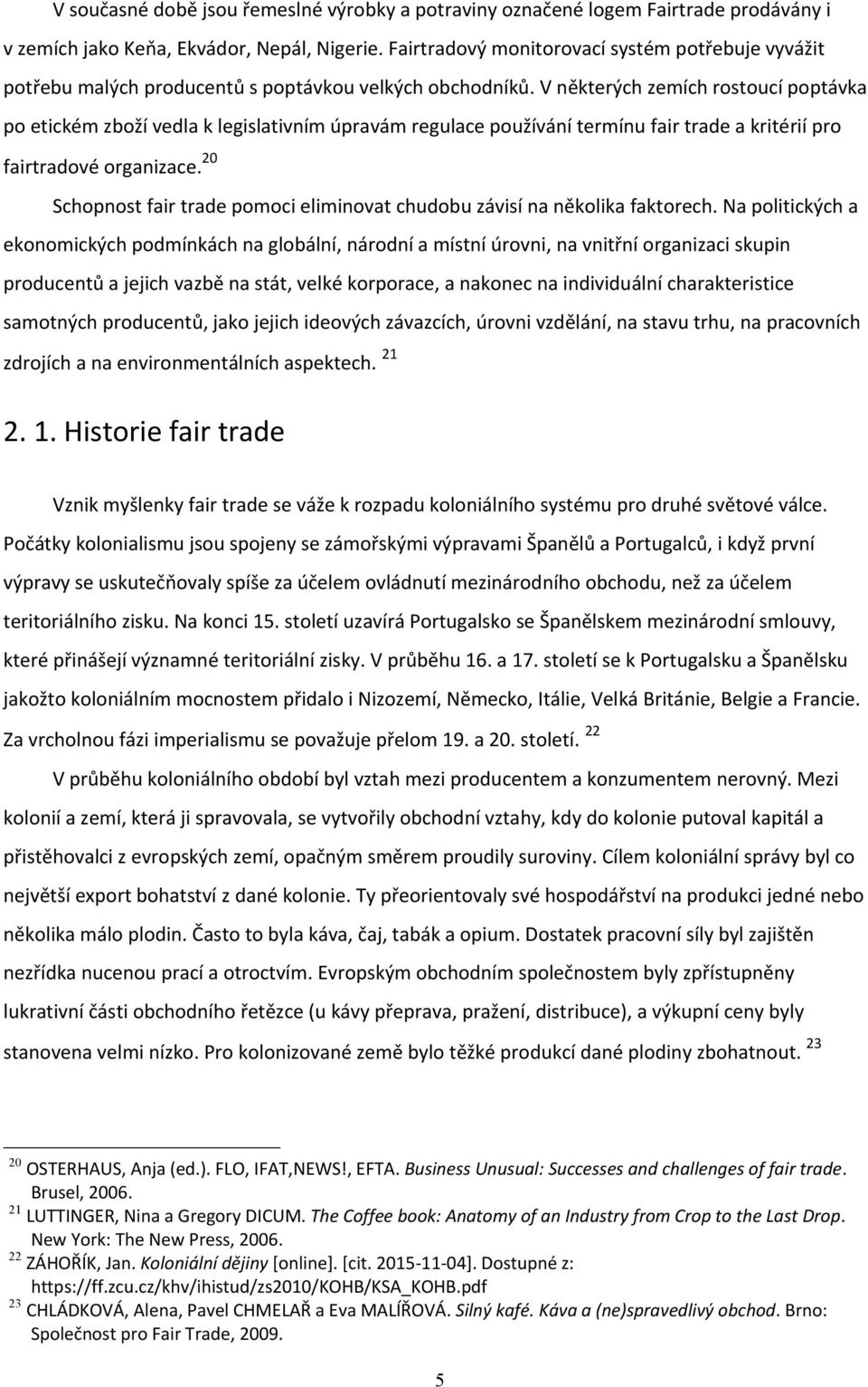 V některých zemích rostoucí poptávka po etickém zboží vedla k legislativním úpravám regulace používání termínu fair trade a kritérií pro fairtradové organizace.