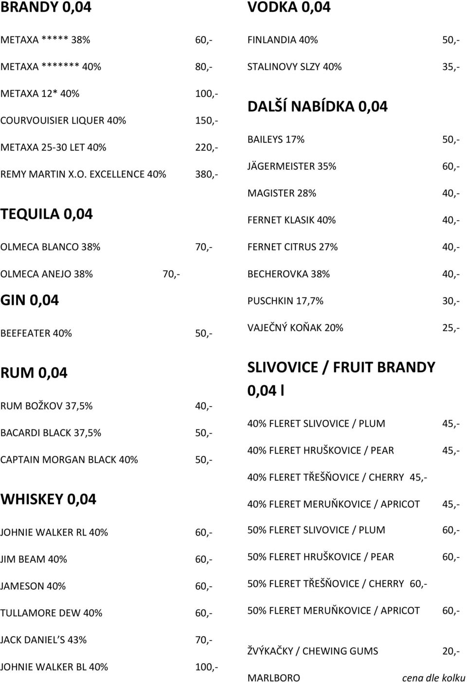 37,5% 40,- BACARDI BLACK 37,5% 50,- CAPTAIN MORGAN BLACK 40% 50,- WHISKEY 0,04 JOHNIE WALKER RL 40% 60,- JIM BEAM 40% 60,- JAMESON 40% 60,- TULLAMORE DEW 40% 60,- JACK DANIEL S 43% 70,- JOHNIE WALKER