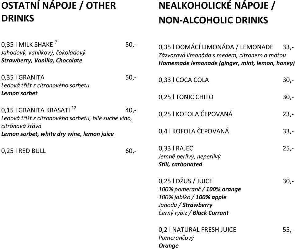 0,35 l DOMÁCÍ LIMONÁDA / LEMONADE 33,- Zázvorová limonáda s medem, citronem a mátou Homemade lemonade (ginger, mint, lemon, honey) 0,33 l COCA COLA 30,- 0,25 l TONIC CHITO 30,- 0,25 l KOFOLA ČEPOVANÁ