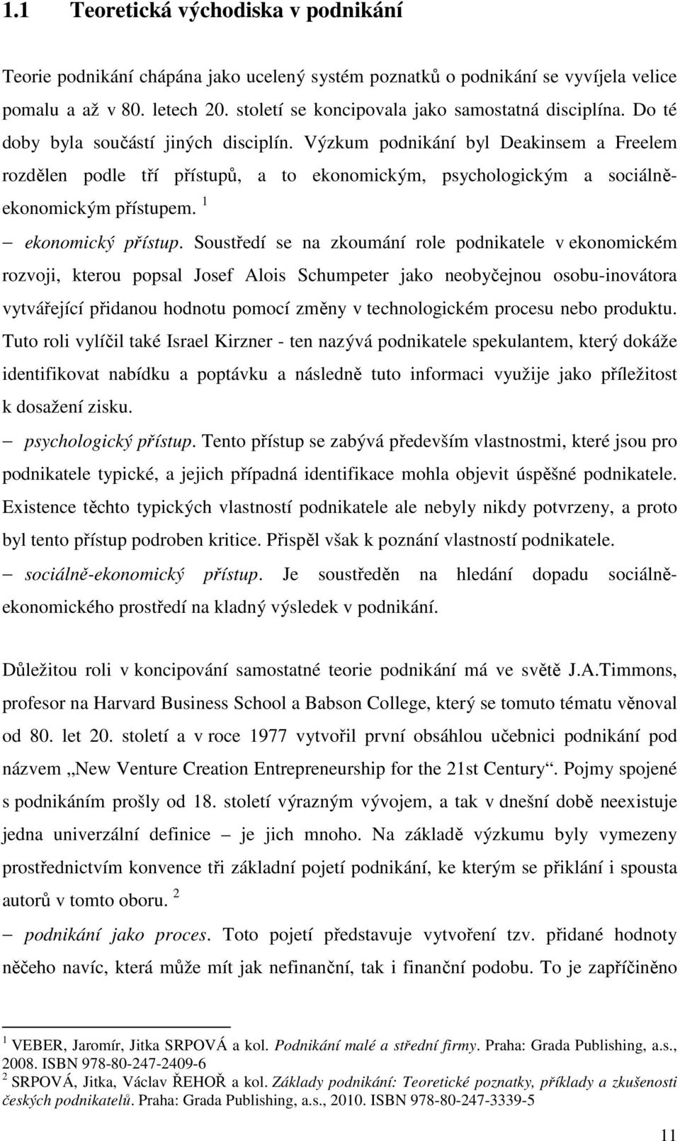 Výzkum podnikání byl Deakinsem a Freelem rozdělen podle tří přístupů, a to ekonomickým, psychologickým a sociálněekonomickým přístupem. 1 ekonomický přístup.