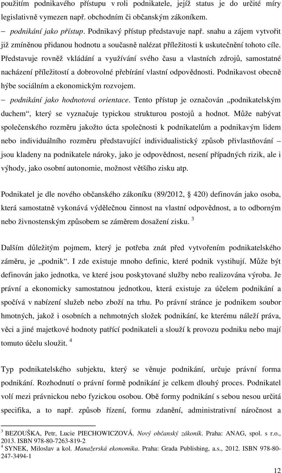 Představuje rovněž vkládání a využívání svého času a vlastních zdrojů, samostatné nacházení příležitostí a dobrovolné přebírání vlastní odpovědnosti.