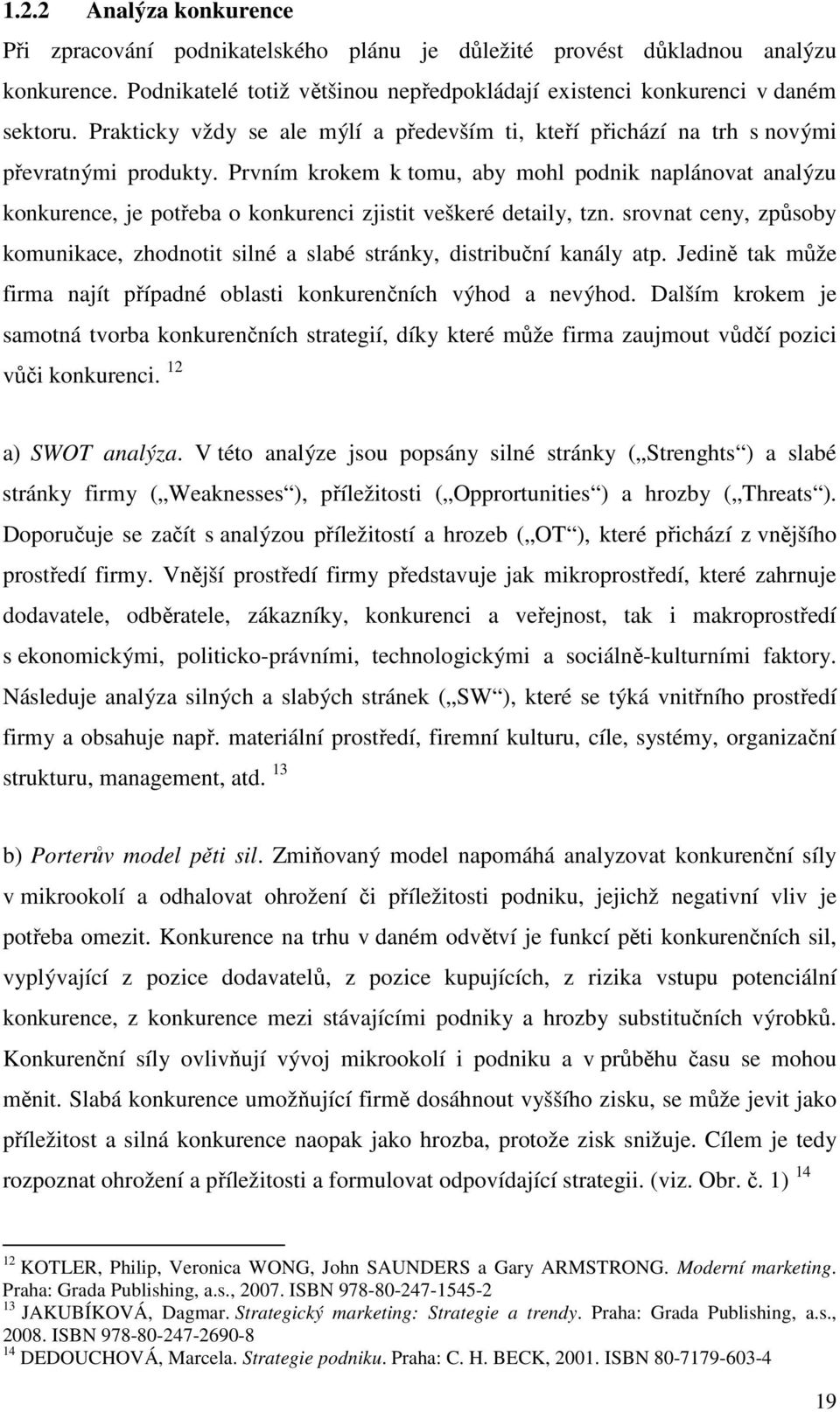 Prvním krokem k tomu, aby mohl podnik naplánovat analýzu konkurence, je potřeba o konkurenci zjistit veškeré detaily, tzn.