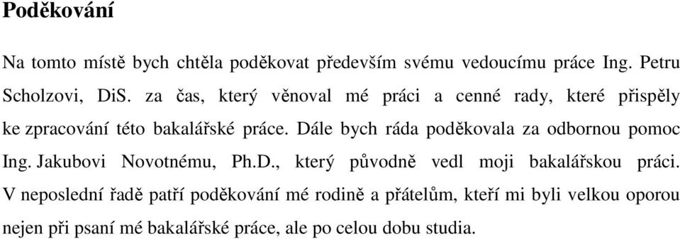 Dále bych ráda poděkovala za odbornou pomoc Ing. Jakubovi Novotnému, Ph.D., který původně vedl moji bakalářskou práci.