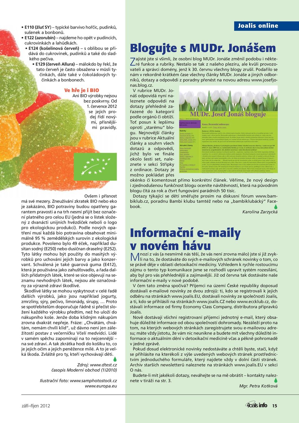 E129 (červeň Allura) málokdo by řekl, že tato červeň je často obsažena v müsli tyčinkách, dále také v čokoládových tyčinkách a bonbonech. Ve hře je i BIO Ani BIO výrobky nejsou bez poskvrny. Od 1.