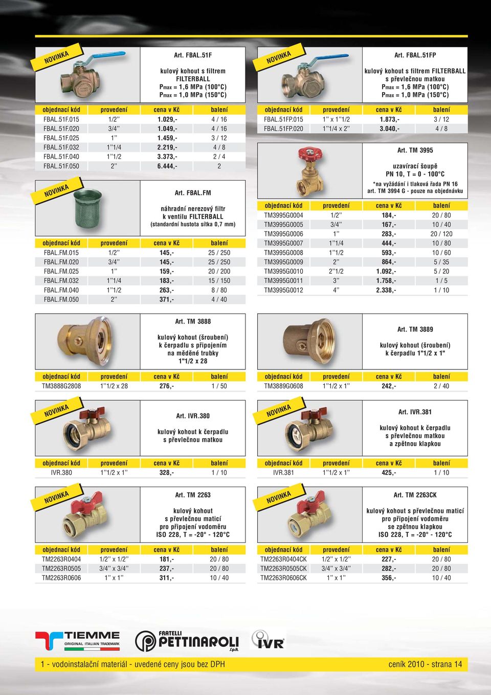 FM.05 /2 45, 25 / 250 FBAL.FM.020 3/4 45, 25 / 250 FBAL.FM.025 59, 20 / 200 FBAL.FM.032 /4 83, 5 / 50 FBAL.FM.040 /2 263, 8 / 80 FBAL.FM.050 2 37, 4 / 40 FBAL.5FP.05 x /2.873, 3 / 2 FBAL.5FP.020 /4 x 2 3.