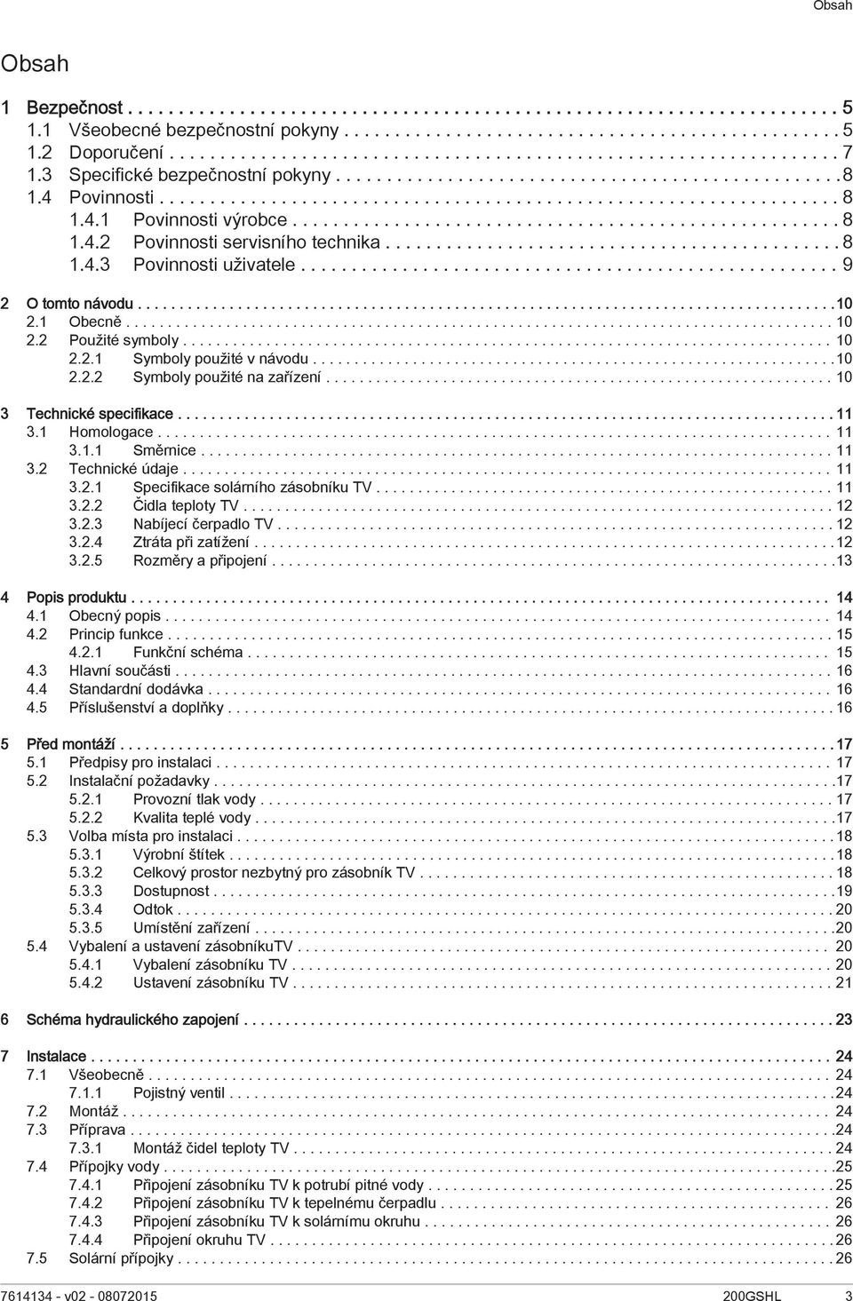 4.1 Povinnosti výrobce...................................................... 8 1.4.2 Povinnosti servisního technika............................................. 8 1.4.3 Povinnosti uživatele.