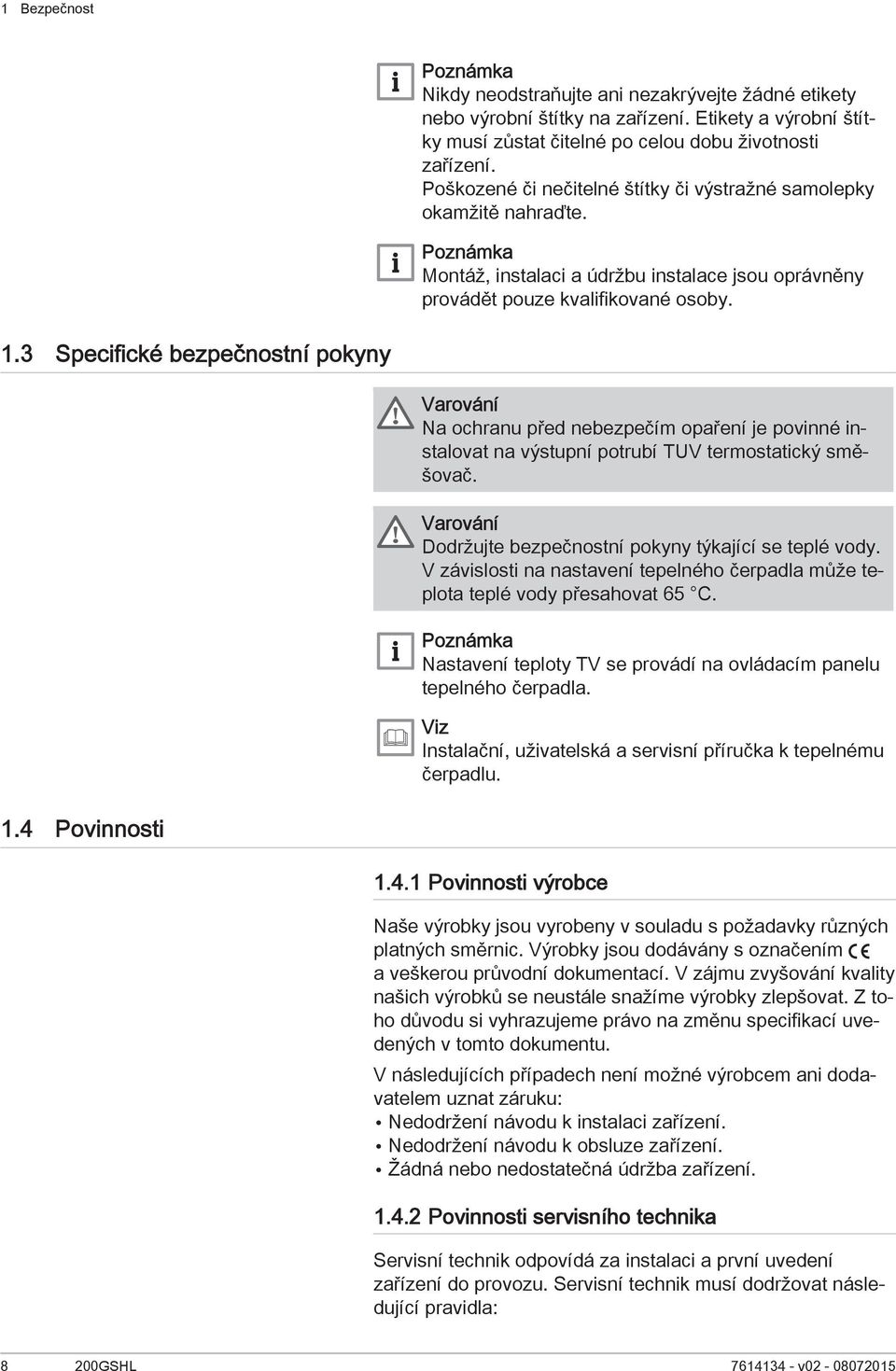 3 Specifické bezpečnostní pokyny Varování Na ochranu před nebezpečím opaření je povinné instalovat na výstupní potrubí TUV termostatický směšovač.