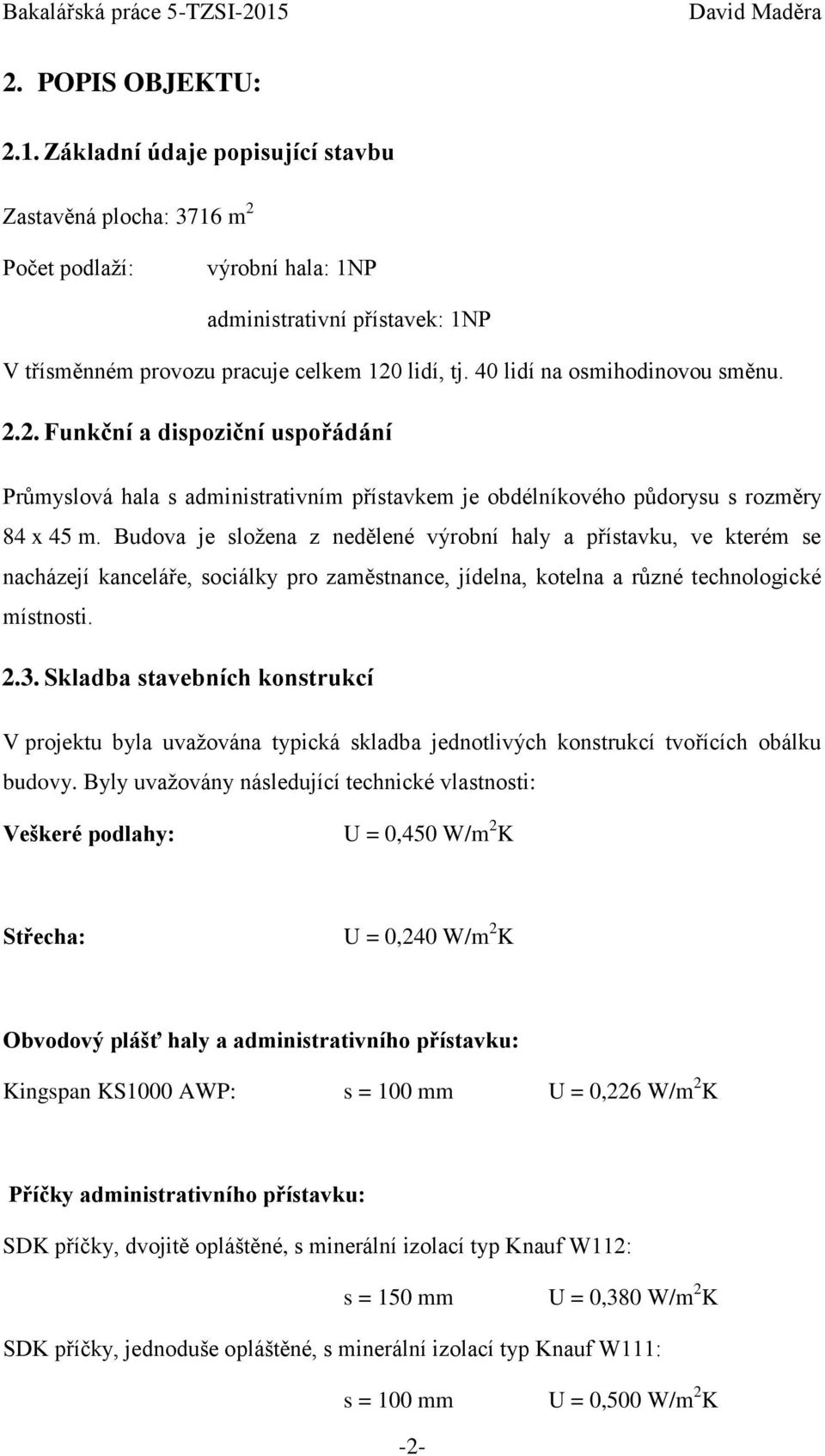 Budova je složena z nedělené výrobní haly a přístavku, ve kterém se nacházejí kanceláře, sociálky pro zaměstnance, jídelna, kotelna a různé technologické místnosti. 2.3.