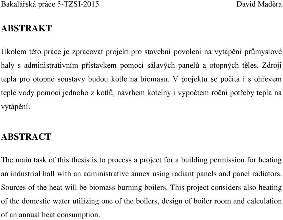 ABSTRACT The main task of this thesis is to process a project for a building permission for heating an industrial hall with an administrative annex using radiant panels and panel radiators.