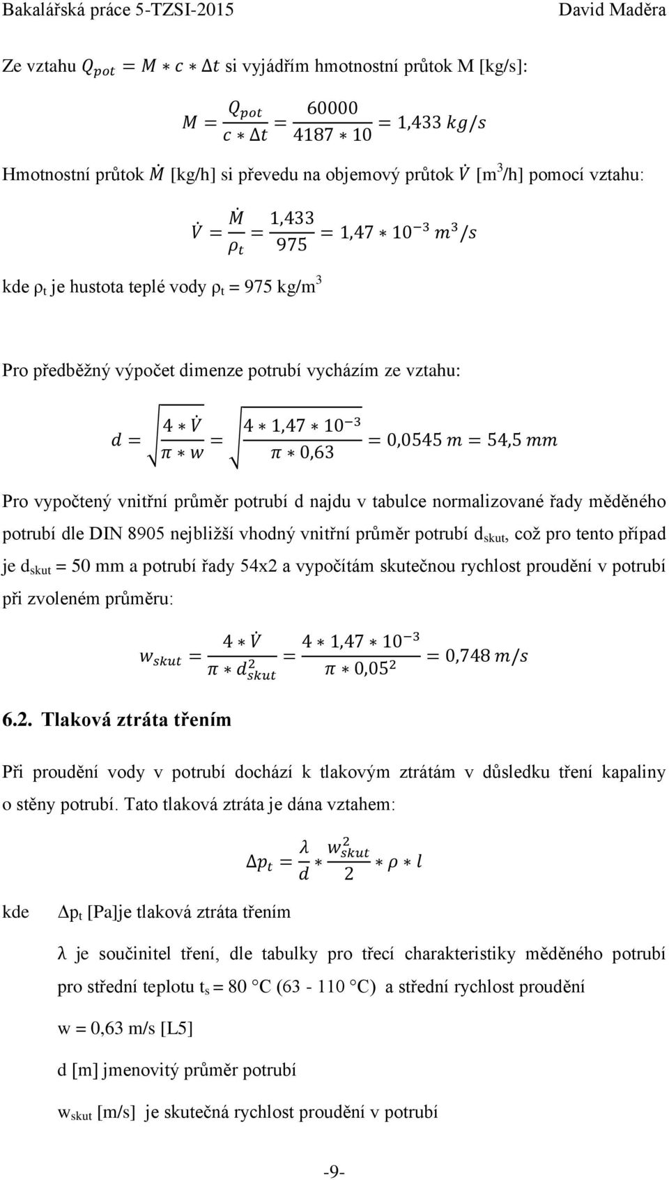 tento případ je d skut = 50 mm a potrubí řady 54x2 a vypočítám skutečnou rychlost proudění v potrubí při zvoleném průměru: 6.2. Tlaková ztráta třením Při proudění vody v potrubí dochází k tlakovým ztrátám v důsledku tření kapaliny o stěny potrubí.