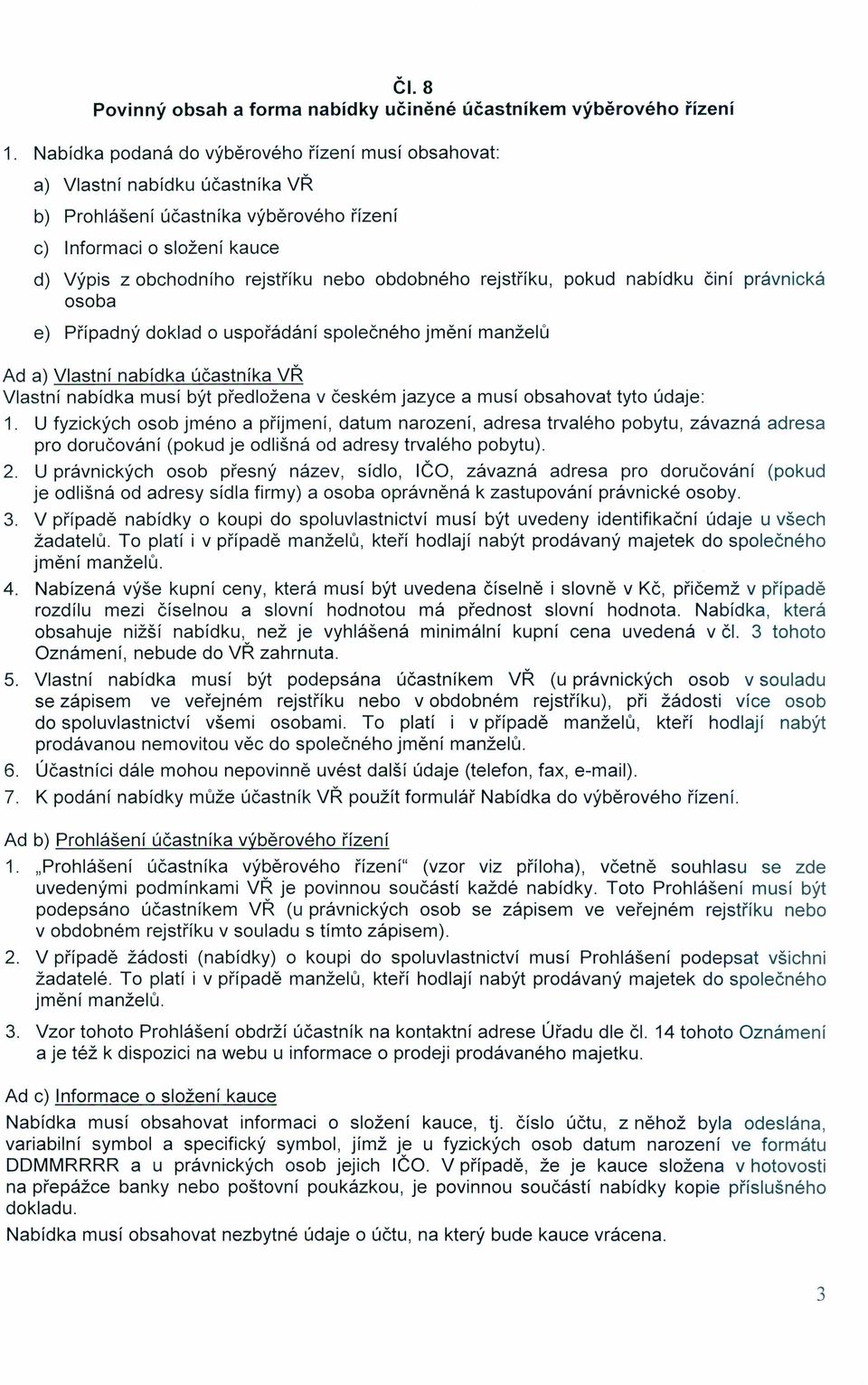 obdobného rejstříku, pokud nabídku činí právnická osoba e) Případný doklad o uspořádání společného jmění manželů Ad a) Vlastní nabídka účastníka VŘ Vlastní nabídka musí být předložena v českém jazyce