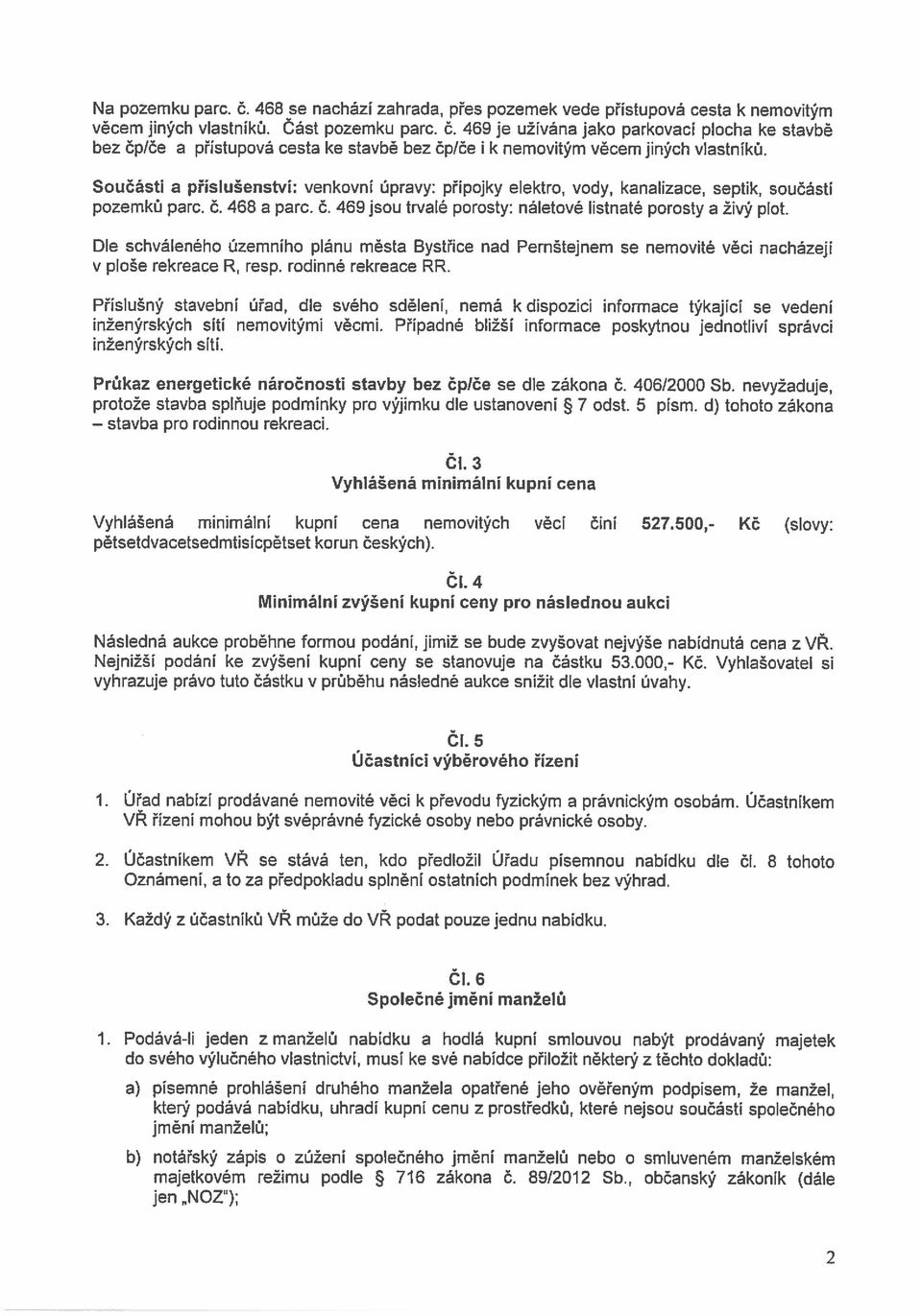 Dle schváleného územního plánu města Bystřice nad Pernštejnem se nemovité věci nacházejí v ploše rekreace R, resp. rodinné rekreace RR.