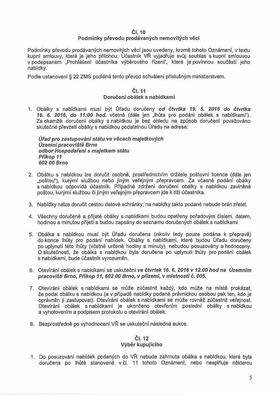 Podle ustanoveni 22 ZMS podléhá tento převod schválení příslušným ministerstvem. Čl. 11 Doručení obálek s nabídkami 1. Obálky s nabídkami musí být Úřadu doručeny od čtvrtka 19. 5. 2016 do čtvrtka 16.