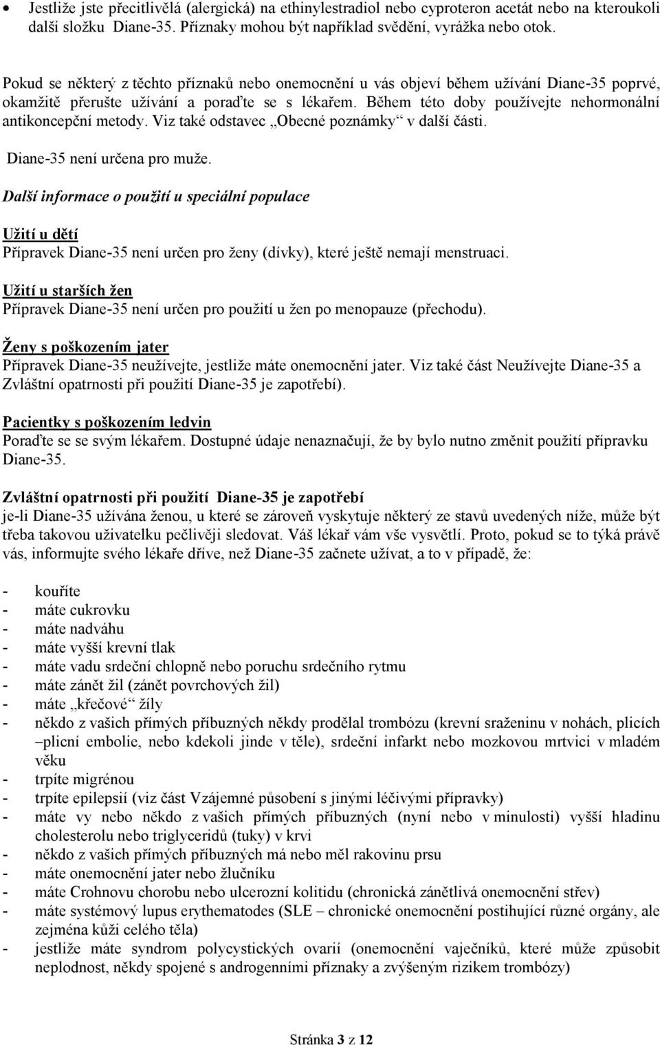 Během této doby používejte nehormonální antikoncepční metody. Viz také odstavec Obecné poznámky v další části. Diane-35 není určena pro muže.