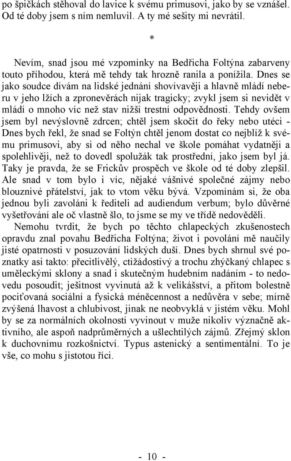 Dnes se jako soudce dívám na lidské jednání shovívavěji a hlavně mládí neberu v jeho lžích a zpronevěrách nijak tragicky; zvykl jsem si nevidět v mládí o mnoho víc než stav nižší trestní odpovědnosti.