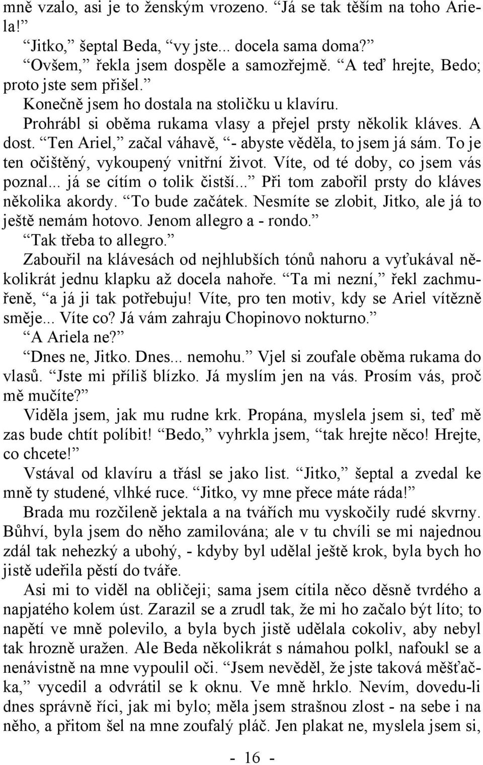 Ten Ariel, začal váhavě, - abyste věděla, to jsem já sám. To je ten očištěný, vykoupený vnitřní život. Víte, od té doby, co jsem vás poznal... já se cítím o tolik čistší.