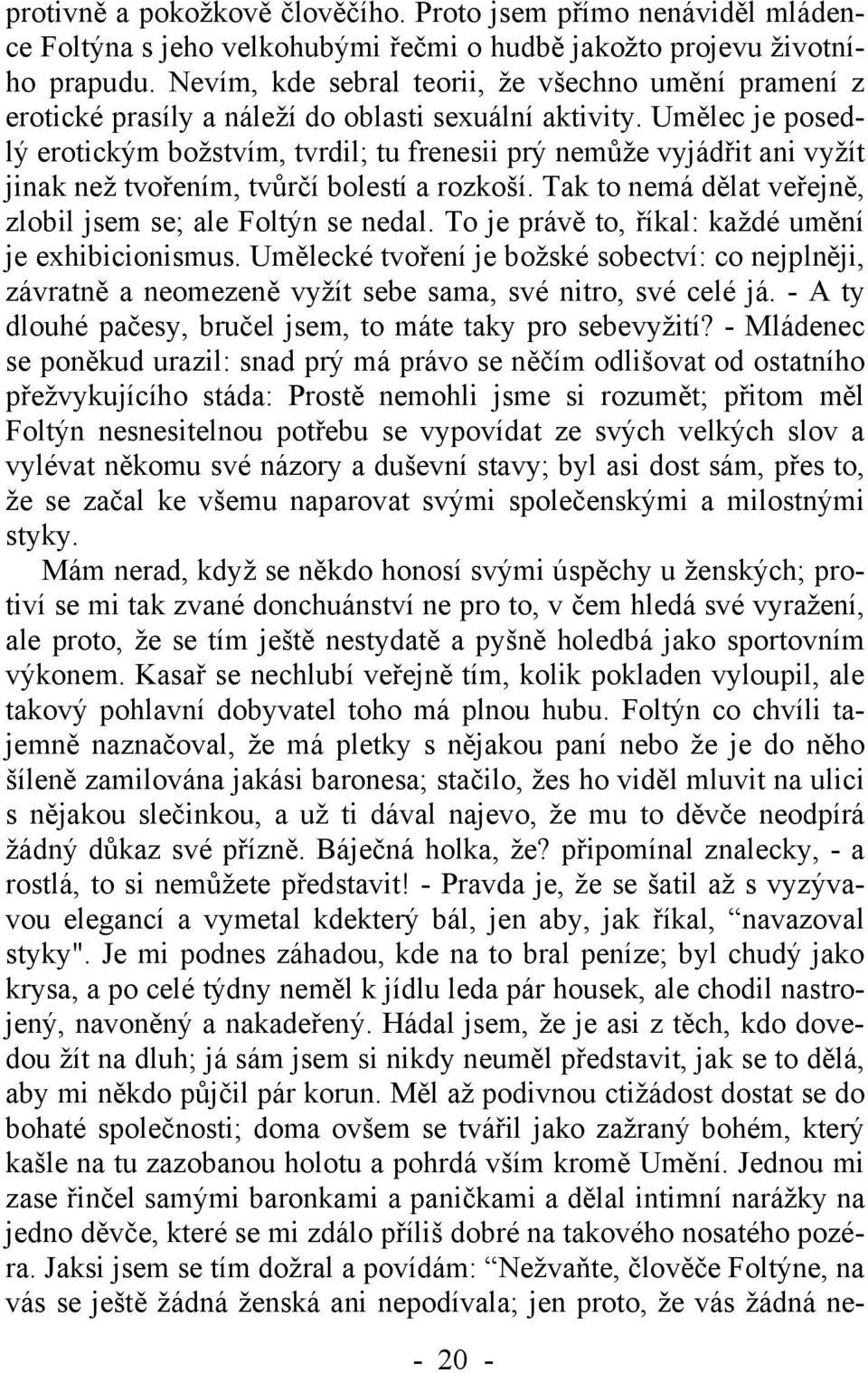 Umělec je posedlý erotickým božstvím, tvrdil; tu frenesii prý nemůže vyjádřit ani vyžít jinak než tvořením, tvůrčí bolestí a rozkoší. Tak to nemá dělat veřejně, zlobil jsem se; ale Foltýn se nedal.