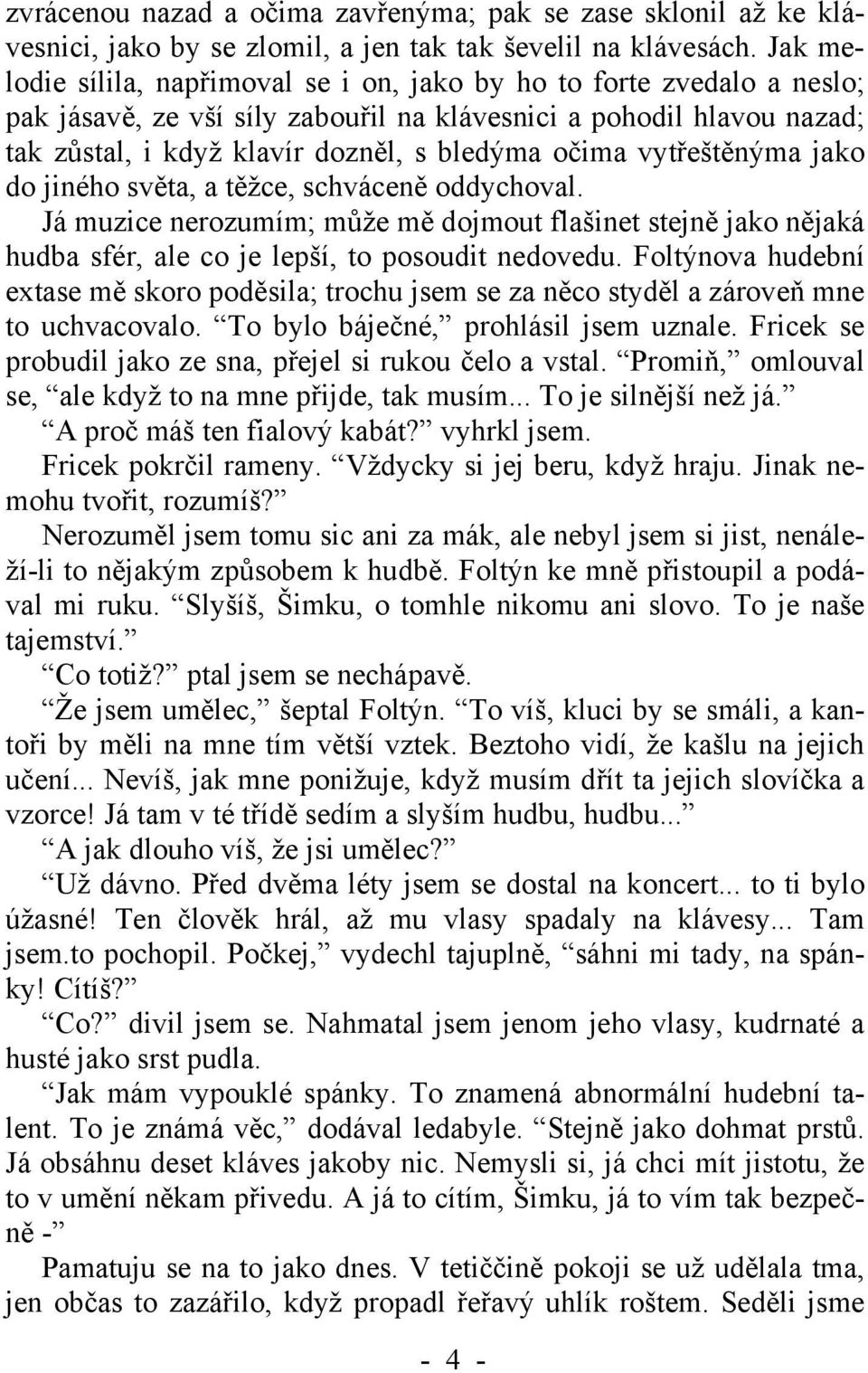 vytřeštěnýma jako do jiného světa, a těžce, schváceně oddychoval. Já muzice nerozumím; může mě dojmout flašinet stejně jako nějaká hudba sfér, ale co je lepší, to posoudit nedovedu.