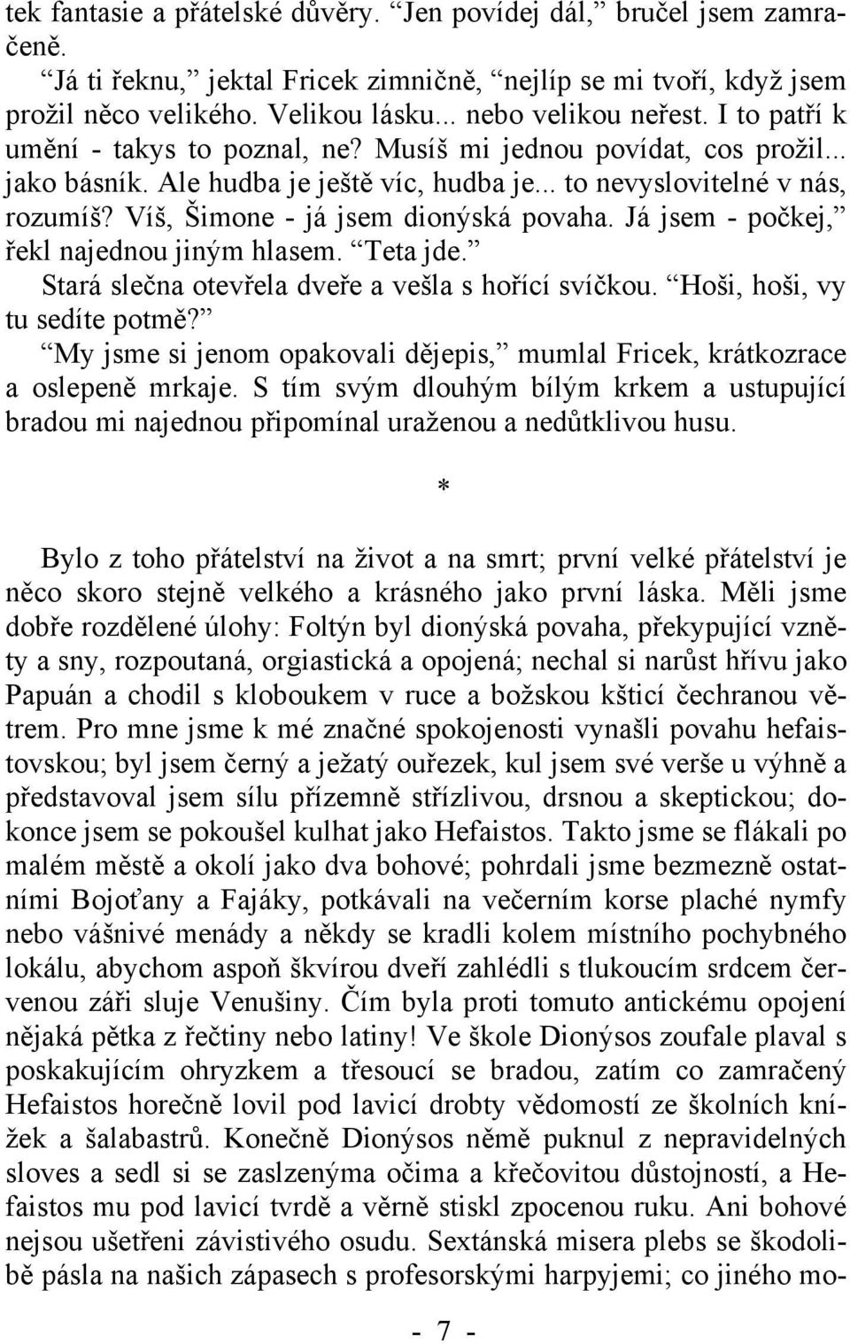 Víš, Šimone - já jsem dionýská povaha. Já jsem - počkej, řekl najednou jiným hlasem. Teta jde. Stará slečna otevřela dveře a vešla s hořící svíčkou. Hoši, hoši, vy tu sedíte potmě?