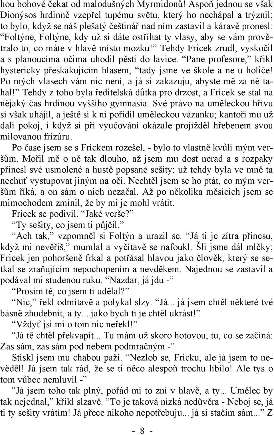 ostříhat ty vlasy, aby se vám provětralo to, co máte v hlavě místo mozku! Tehdy Fricek zrudl, vyskočil a s planoucíma očima uhodil pěstí do lavice.