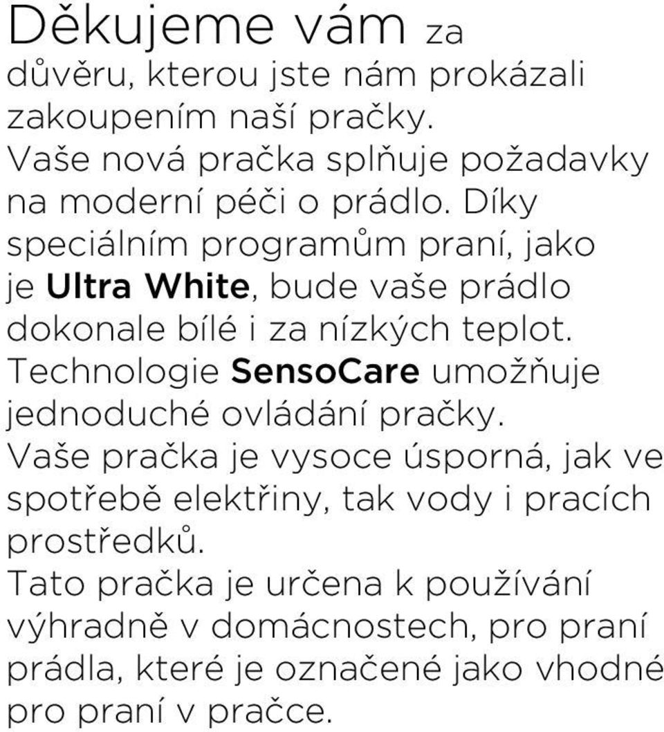 Díky speciálním programům praní, jako je Ultra White, bude vaše prádlo dokonale bílé i za nízkých teplot.