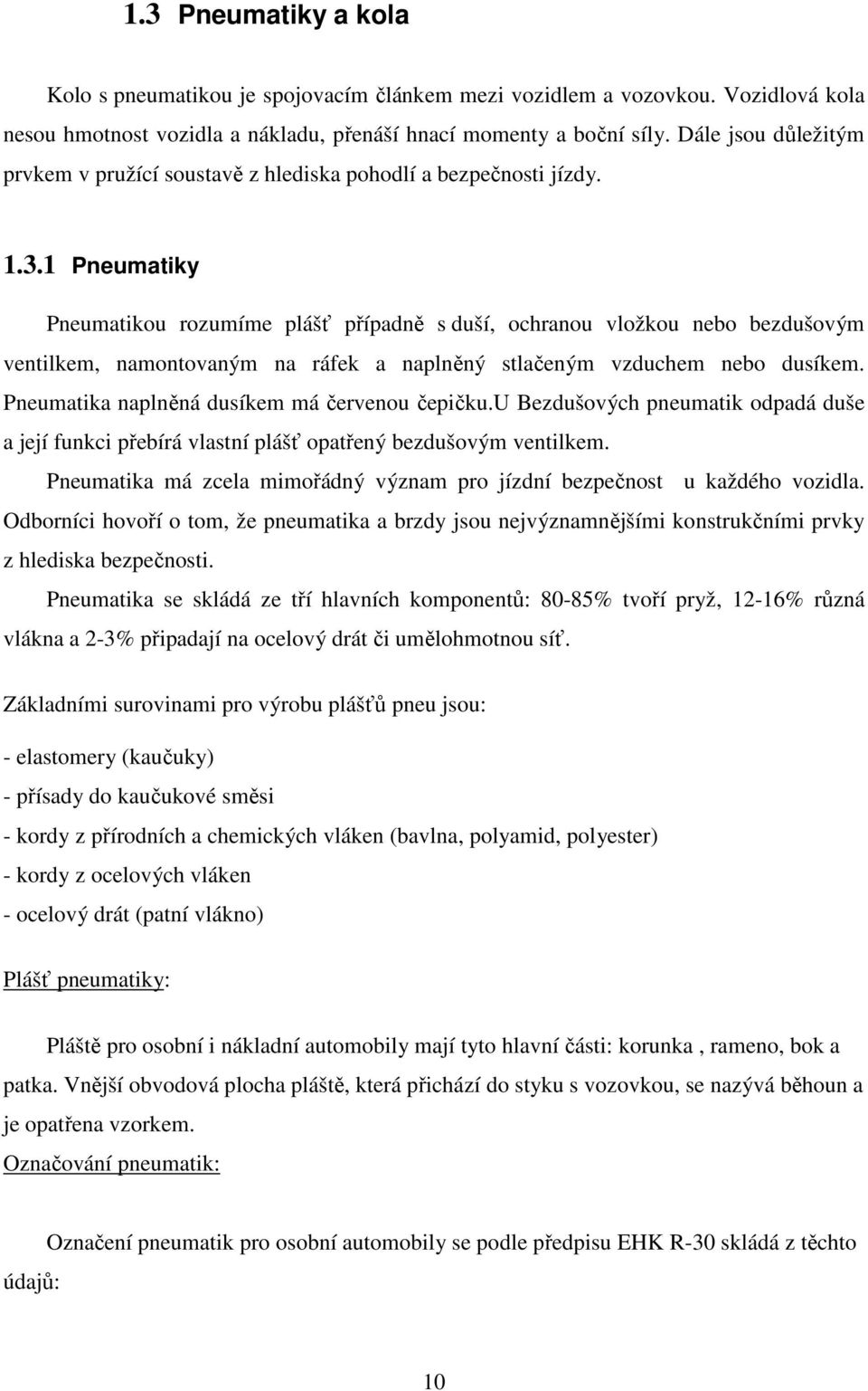 1 Pneumatiky Pneumatikou rozumíme plášť případně s duší, ochranou vložkou nebo bezdušovým ventilkem, namontovaným na ráfek a naplněný stlačeným vzduchem nebo dusíkem.