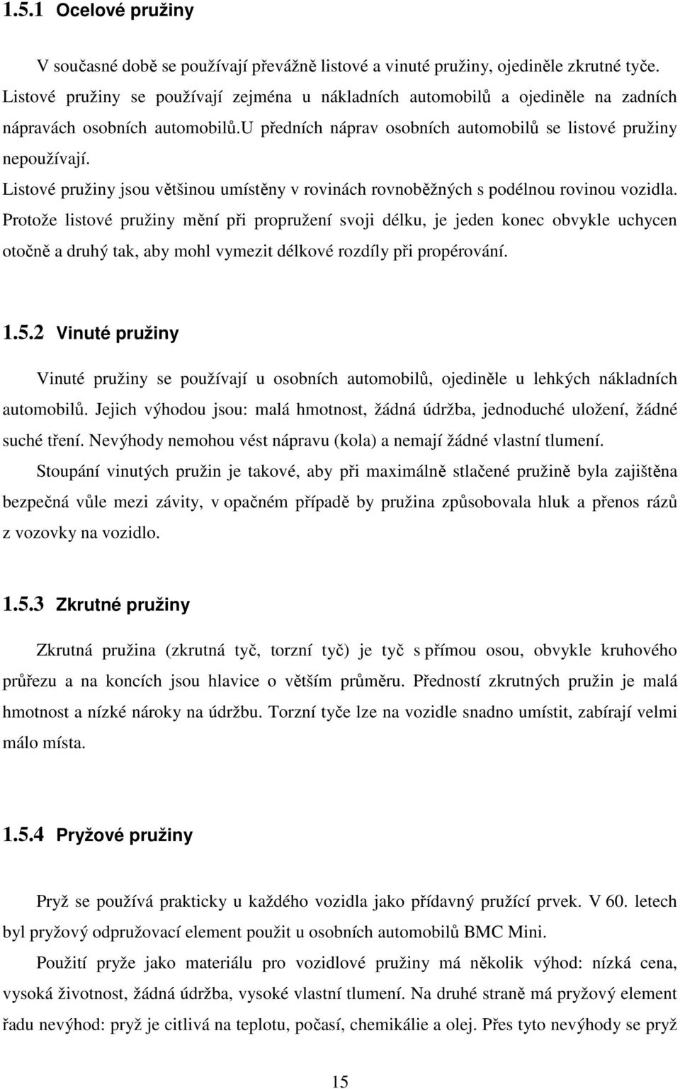 Listové pružiny jsou většinou umístěny v rovinách rovnoběžných s podélnou rovinou vozidla.