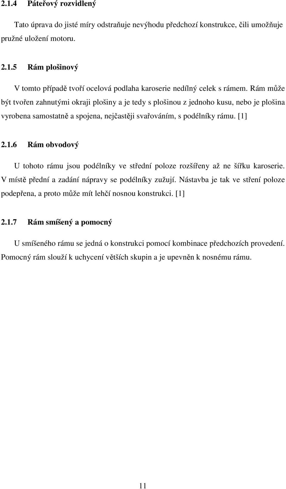 2.1.6 Rám obvodový U tohoto rámu jsou podélníky ve střední poloze rozšířeny až ne šířku karoserie. V místě přední a zadání nápravy se podélníky zužují.