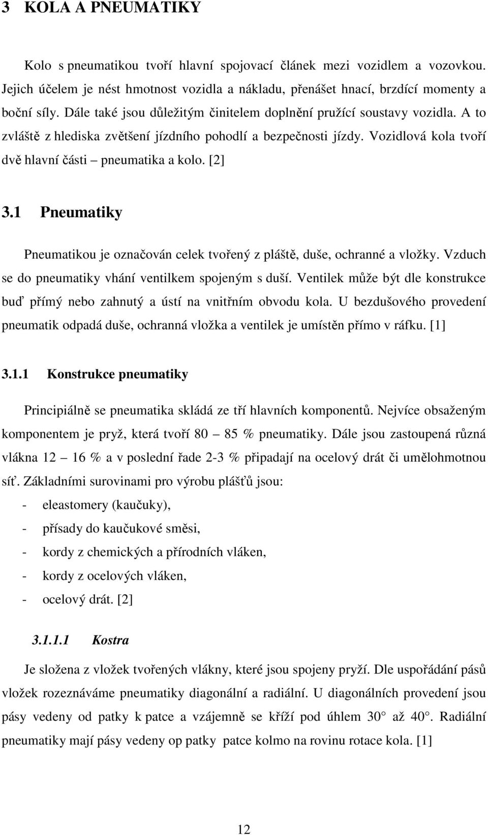 [2] 3.1 Pneumatiky Pneumatikou je označován celek tvořený z pláště, duše, ochranné a vložky. Vzduch se do pneumatiky vhání ventilkem spojeným s duší.