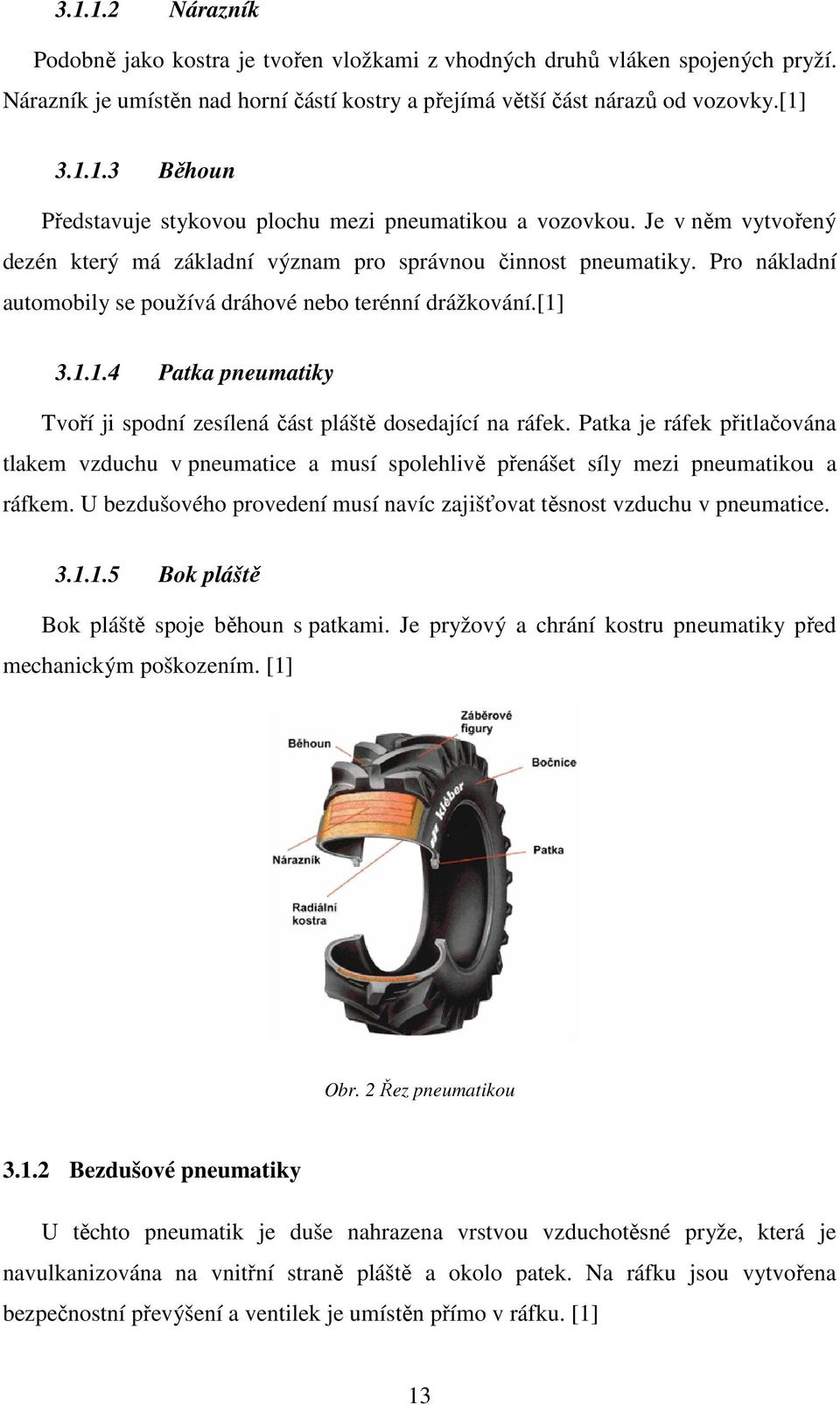 3.1.1.4 Patka pneumatiky Tvoří ji spodní zesílená část pláště dosedající na ráfek. Patka je ráfek přitlačována tlakem vzduchu v pneumatice a musí spolehlivě přenášet síly mezi pneumatikou a ráfkem.