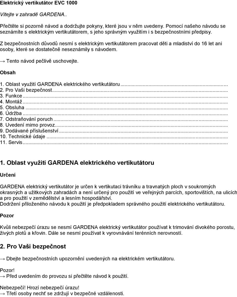 Z bezpečnostních důvodů nesmí s elektrickým vertikutátorem pracovat děti a mladiství do 16 let ani osoby, které se dostatečně neseznámily s návodem. Tento návod pečlivě uschovejte. Obsah 1.