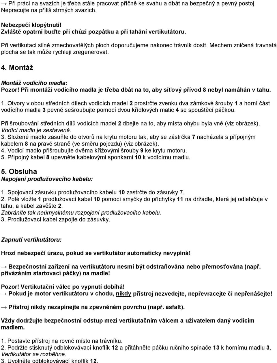 Mechem zničená travnatá plocha se tak může rychleji zregenerovat. 4. Montáž Montáž vodícího madla: Pozor! Při montáži vodícího madla je třeba dbát na to, aby síťový přívod 8 nebyl namáhán v tahu. 1.